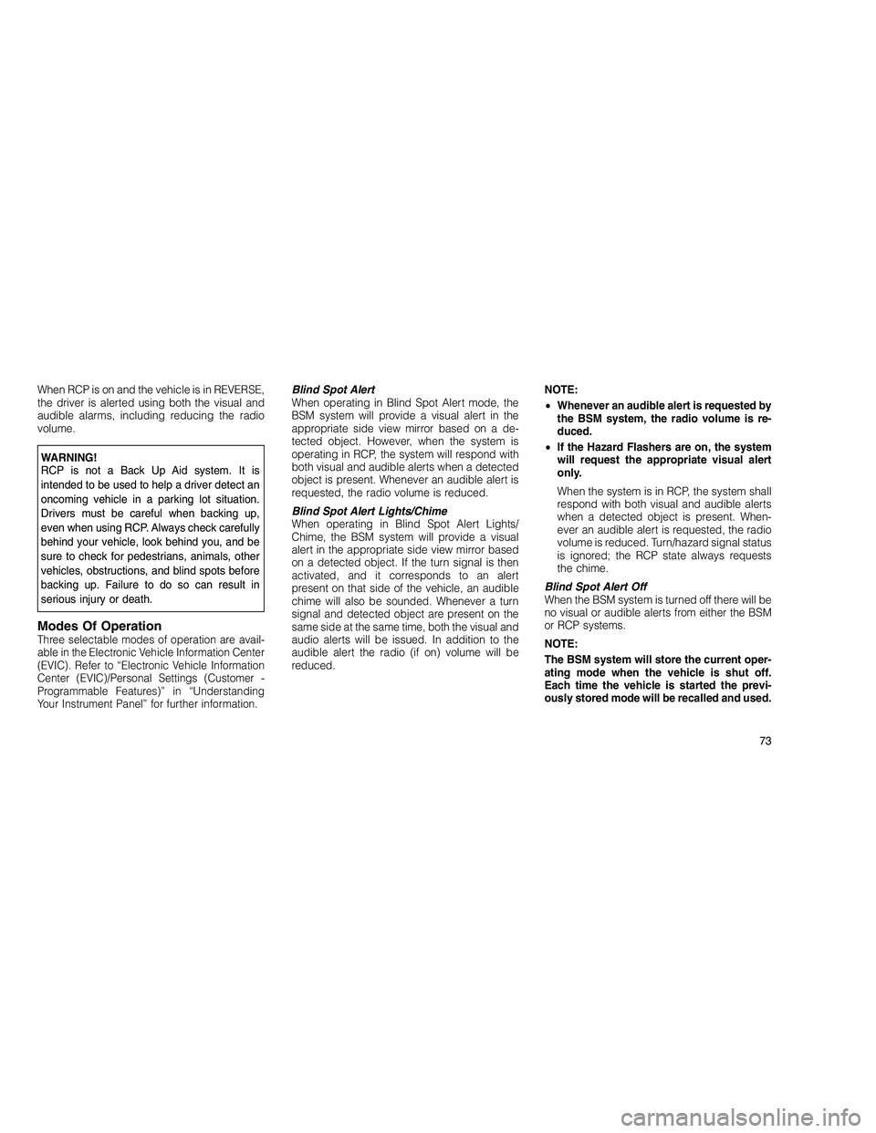 JEEP GRAND CHEROKEE 2010 Owner handbook (in English)
When RCP is on and the vehicle is in REVERSE,
the driver is alerted using both the visual and
audible alarms, including reducing the radio
volume.
WARNING!
RCP is not a Back Up Aid system. It is
inte JEEP GRAND CHEROKEE 2010 Owner handbook (in English)
When RCP is on and the vehicle is in REVERSE,
the driver is alerted using both the visual and
audible alarms, including reducing the radio
volume.
WARNING!
RCP is not a Back Up Aid system. It is
inte