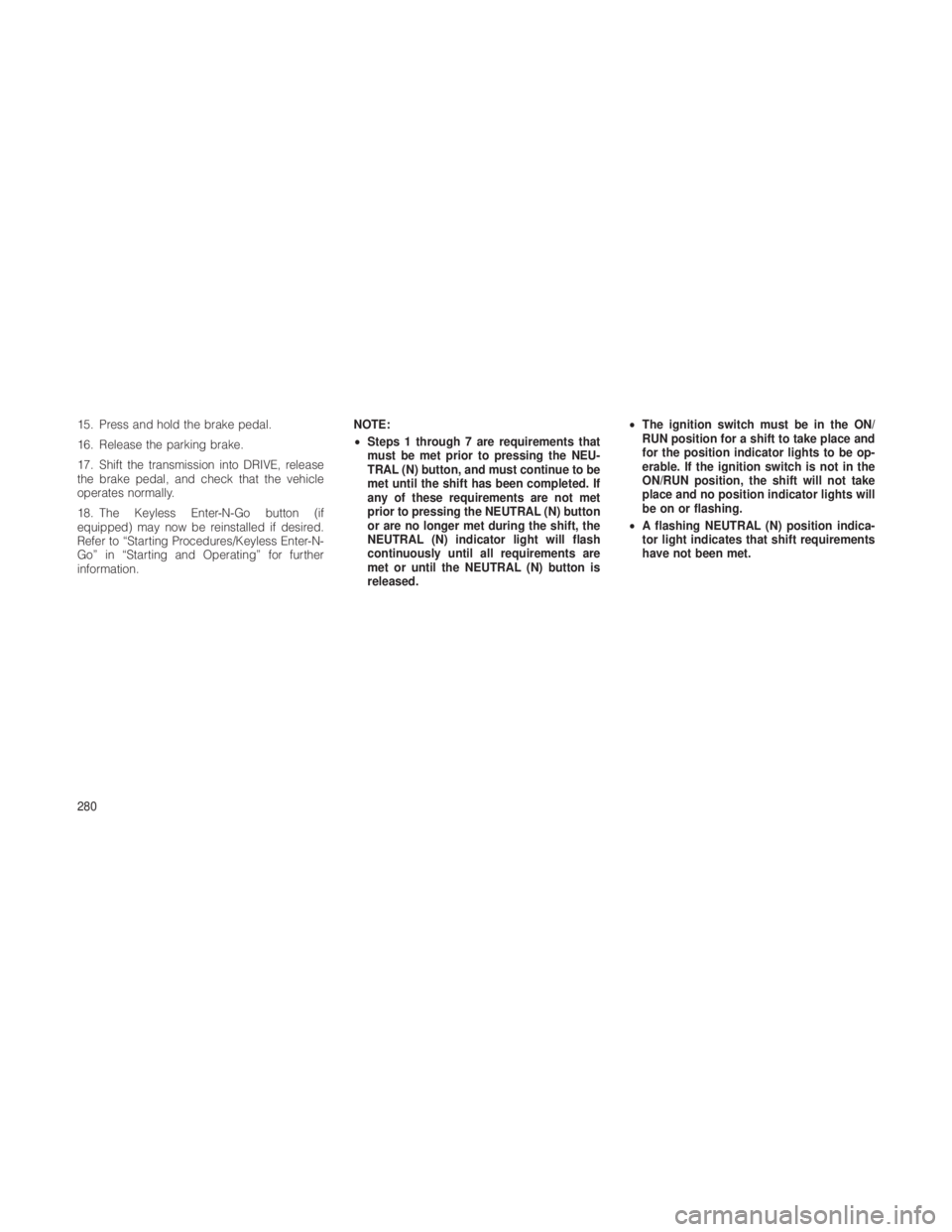JEEP GRAND CHEROKEE 2012  Owner handbook (in English) 15. Press and hold the brake pedal.
16. Release the parking brake.
17. Shift the transmission into DRIVE, release
the brake pedal, and check that the vehicle
operates normally.
18. The Keyless Enter-N