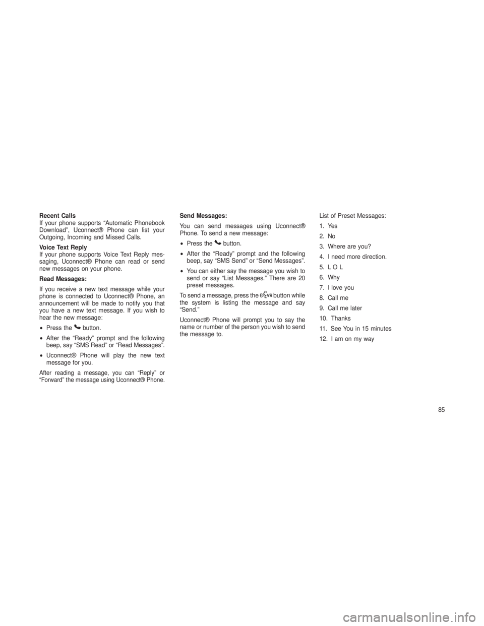 JEEP GRAND CHEROKEE 2013 Owner handbook (in English) Recent Calls
If your phone supports “Automatic Phonebook
Download”, Uconnect® Phone can list your
Outgoing, Incoming and Missed Calls.
Voice Text Reply
If your phone supports Voice Text Reply mes JEEP GRAND CHEROKEE 2013 Owner handbook (in English) Recent Calls
If your phone supports “Automatic Phonebook
Download”, Uconnect® Phone can list your
Outgoing, Incoming and Missed Calls.
Voice Text Reply
If your phone supports Voice Text Reply mes
