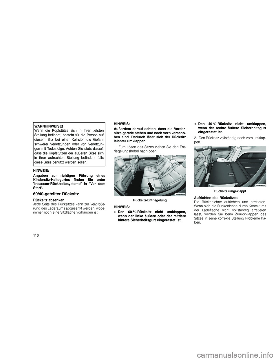 JEEP GRAND CHEROKEE 2011 Betriebsanleitung (in German)
WARNHINWEISE!
Wenn die Kopfstütze sich in ihrer tiefsten
Stellung befindet, besteht für die Person auf
diesem Sitz bei einer Kollision die Gefahr
schwerer Verletzungen oder von Verletzun-
gen mit T JEEP GRAND CHEROKEE 2011 Betriebsanleitung (in German)
WARNHINWEISE!
Wenn die Kopfstütze sich in ihrer tiefsten
Stellung befindet, besteht für die Person auf
diesem Sitz bei einer Kollision die Gefahr
schwerer Verletzungen oder von Verletzun-
gen mit T