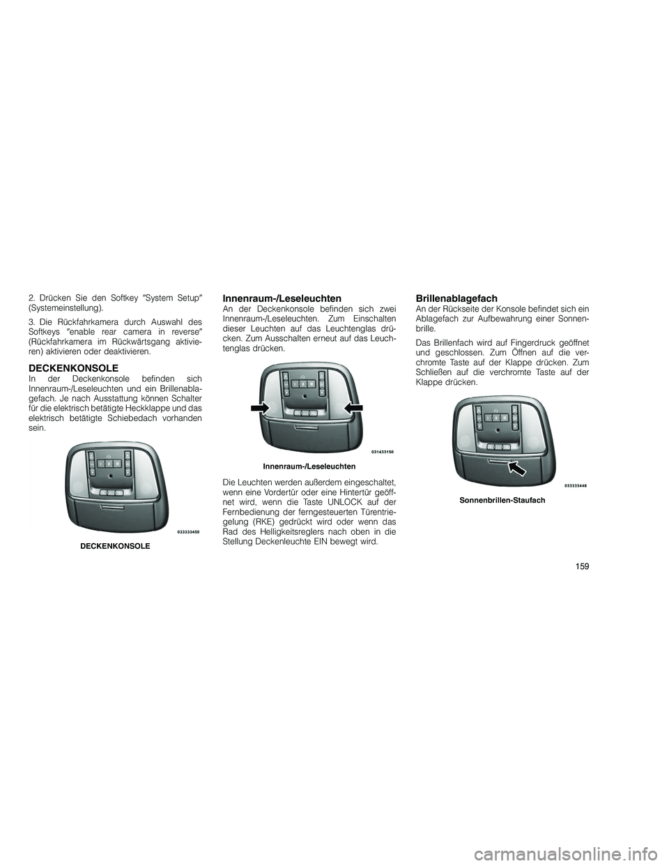 JEEP GRAND CHEROKEE 2010 Betriebsanleitung (in German)
2. Drücken Sie den SoftkeySystem Setup
(Systemeinstellung).
3. Die Rückfahrkamera durch Auswahl des
Softkeys enable rear camera in reverse
(Rückfahrkamera im Rückwärtsgang aktivie-
ren) ak JEEP GRAND CHEROKEE 2010 Betriebsanleitung (in German)
2. Drücken Sie den SoftkeySystem Setup
(Systemeinstellung).
3. Die Rückfahrkamera durch Auswahl des
Softkeys enable rear camera in reverse
(Rückfahrkamera im Rückwärtsgang aktivie-
ren) ak