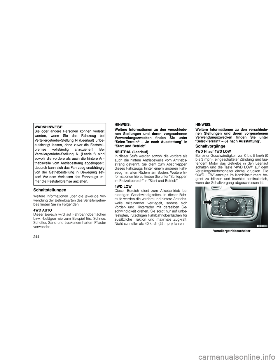 JEEP GRAND CHEROKEE 2010 Betriebsanleitung (in German)
WARNHINWEISE!
Sie oder andere Personen können verletzt
werden, wenn Sie das Fahrzeug bei
Verteilergetriebe-Stellung N (Leerlauf) unbe-
aufsichtigt lassen, ohne zuvor die Feststell-
bremse vollständ JEEP GRAND CHEROKEE 2010 Betriebsanleitung (in German)
WARNHINWEISE!
Sie oder andere Personen können verletzt
werden, wenn Sie das Fahrzeug bei
Verteilergetriebe-Stellung N (Leerlauf) unbe-
aufsichtigt lassen, ohne zuvor die Feststell-
bremse vollständ