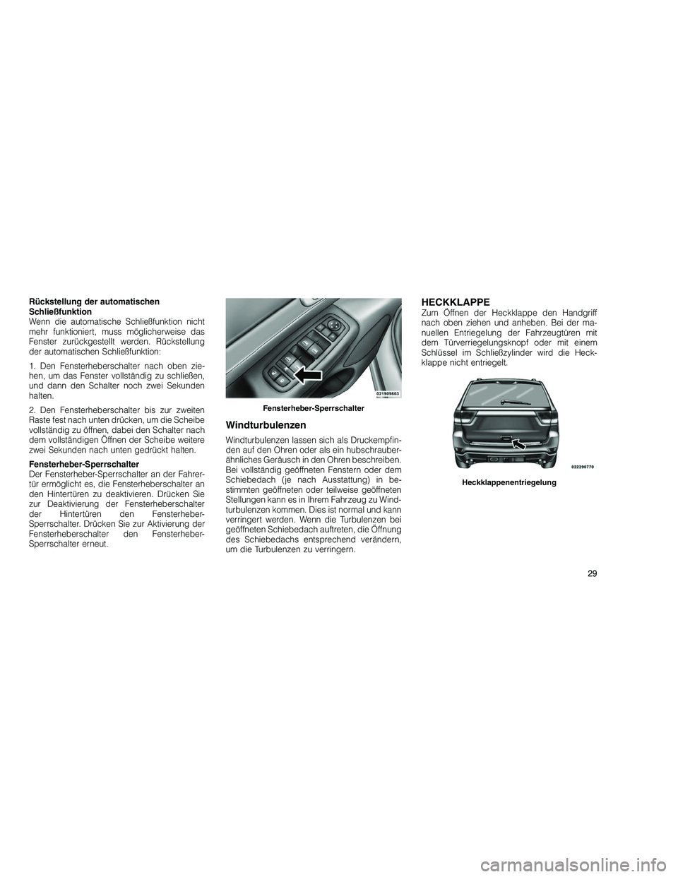 JEEP GRAND CHEROKEE 2010 Betriebsanleitung (in German)
Rückstellung der automatischen
Schließfunktion
Wenn die automatische Schließfunktion nicht
mehr funktioniert, muss möglicherweise das
Fenster zurückgestellt werden. Rückstellung
der automatisch JEEP GRAND CHEROKEE 2010 Betriebsanleitung (in German)
Rückstellung der automatischen
Schließfunktion
Wenn die automatische Schließfunktion nicht
mehr funktioniert, muss möglicherweise das
Fenster zurückgestellt werden. Rückstellung
der automatisch