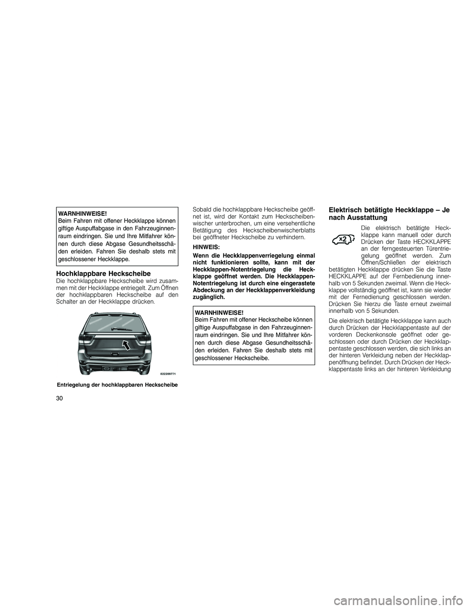 JEEP GRAND CHEROKEE 2010 Betriebsanleitung (in German)
WARNHINWEISE!
Beim Fahren mit offener Heckklappe können
giftige Auspuffabgase in den Fahrzeuginnen-
raum eindringen. Sie und Ihre Mitfahrer kön-
nen durch diese Abgase Gesundheitsschä-
den erleide JEEP GRAND CHEROKEE 2010 Betriebsanleitung (in German)
WARNHINWEISE!
Beim Fahren mit offener Heckklappe können
giftige Auspuffabgase in den Fahrzeuginnen-
raum eindringen. Sie und Ihre Mitfahrer kön-
nen durch diese Abgase Gesundheitsschä-
den erleide