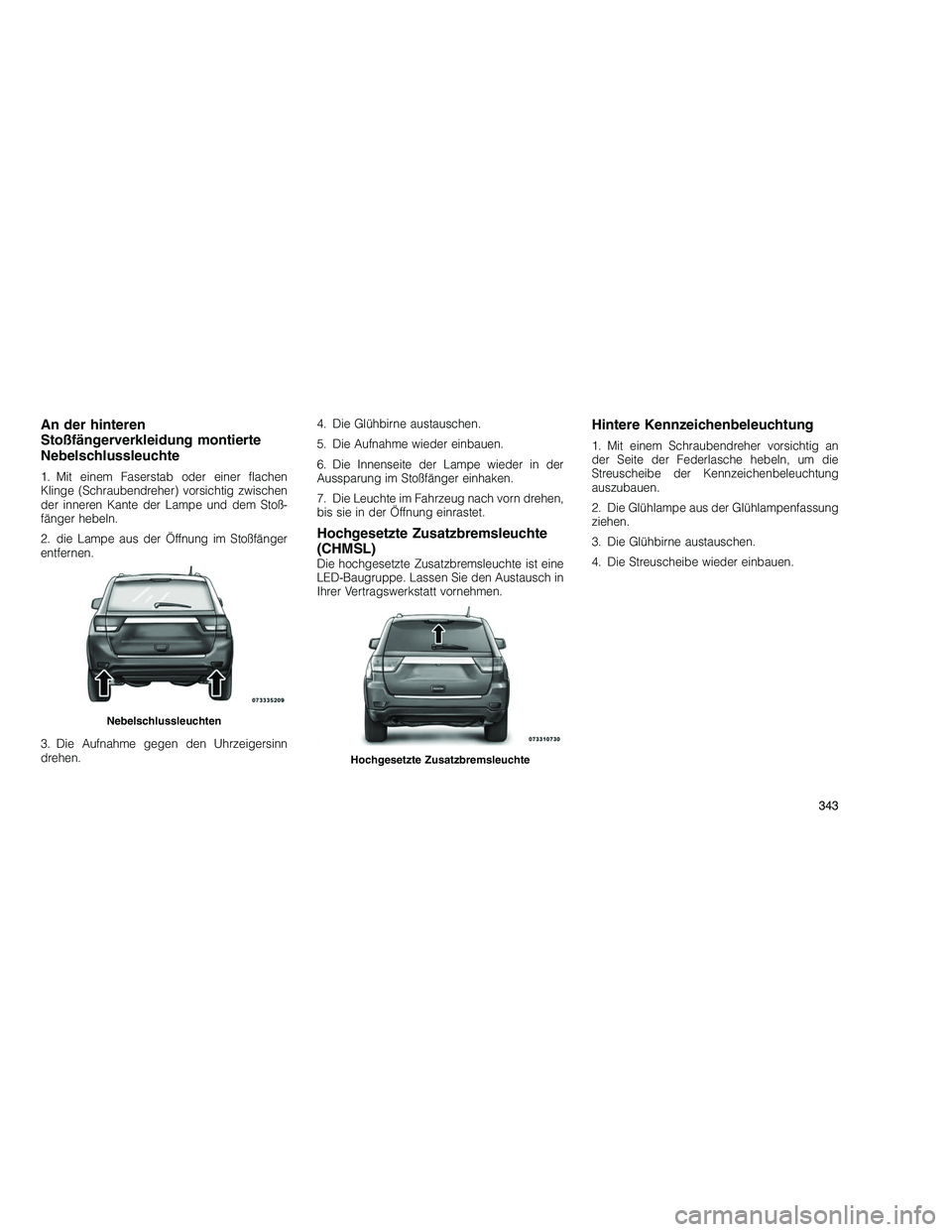 JEEP GRAND CHEROKEE 2010 Betriebsanleitung (in German)
An der hinteren
Stoßfängerverkleidung montierte
Nebelschlussleuchte
1. Mit einem Faserstab oder einer flachen
Klinge (Schraubendreher) vorsichtig zwischen
der inneren Kante der Lampe und dem Stoß- JEEP GRAND CHEROKEE 2010 Betriebsanleitung (in German)
An der hinteren
Stoßfängerverkleidung montierte
Nebelschlussleuchte
1. Mit einem Faserstab oder einer flachen
Klinge (Schraubendreher) vorsichtig zwischen
der inneren Kante der Lampe und dem Stoß-