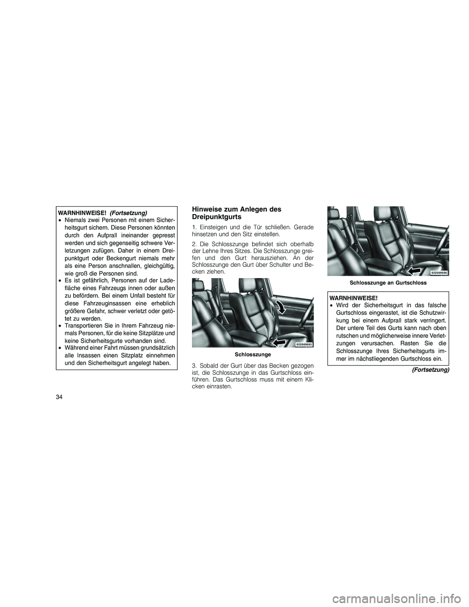 JEEP GRAND CHEROKEE 2010 Betriebsanleitung (in German)
WARNHINWEISE!(Fortsetzung)
• Niemals zwei Personen mit einem Sicher-
heitsgurt sichern. Diese Personen könnten
durch den Aufprall ineinander gepresst
werden und sich gegenseitig schwere Ver-
letzu JEEP GRAND CHEROKEE 2010 Betriebsanleitung (in German)
WARNHINWEISE!(Fortsetzung)
• Niemals zwei Personen mit einem Sicher-
heitsgurt sichern. Diese Personen könnten
durch den Aufprall ineinander gepresst
werden und sich gegenseitig schwere Ver-
letzu