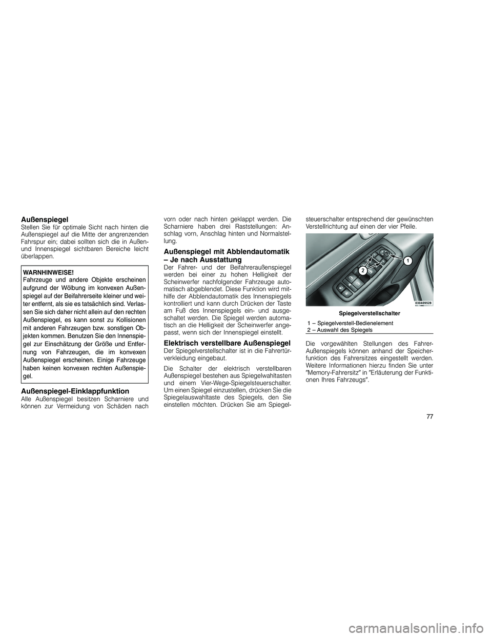 JEEP GRAND CHEROKEE 2010 Betriebsanleitung (in German)
AußenspiegelStellen Sie für optimale Sicht nach hinten die
Außenspiegel auf die Mitte der angrenzenden
Fahrspur ein; dabei sollten sich die in Außen-
und Innenspiegel sichtbaren Bereiche leicht
JEEP GRAND CHEROKEE 2010 Betriebsanleitung (in German)
AußenspiegelStellen Sie für optimale Sicht nach hinten die
Außenspiegel auf die Mitte der angrenzenden
Fahrspur ein; dabei sollten sich die in Außen-
und Innenspiegel sichtbaren Bereiche leicht