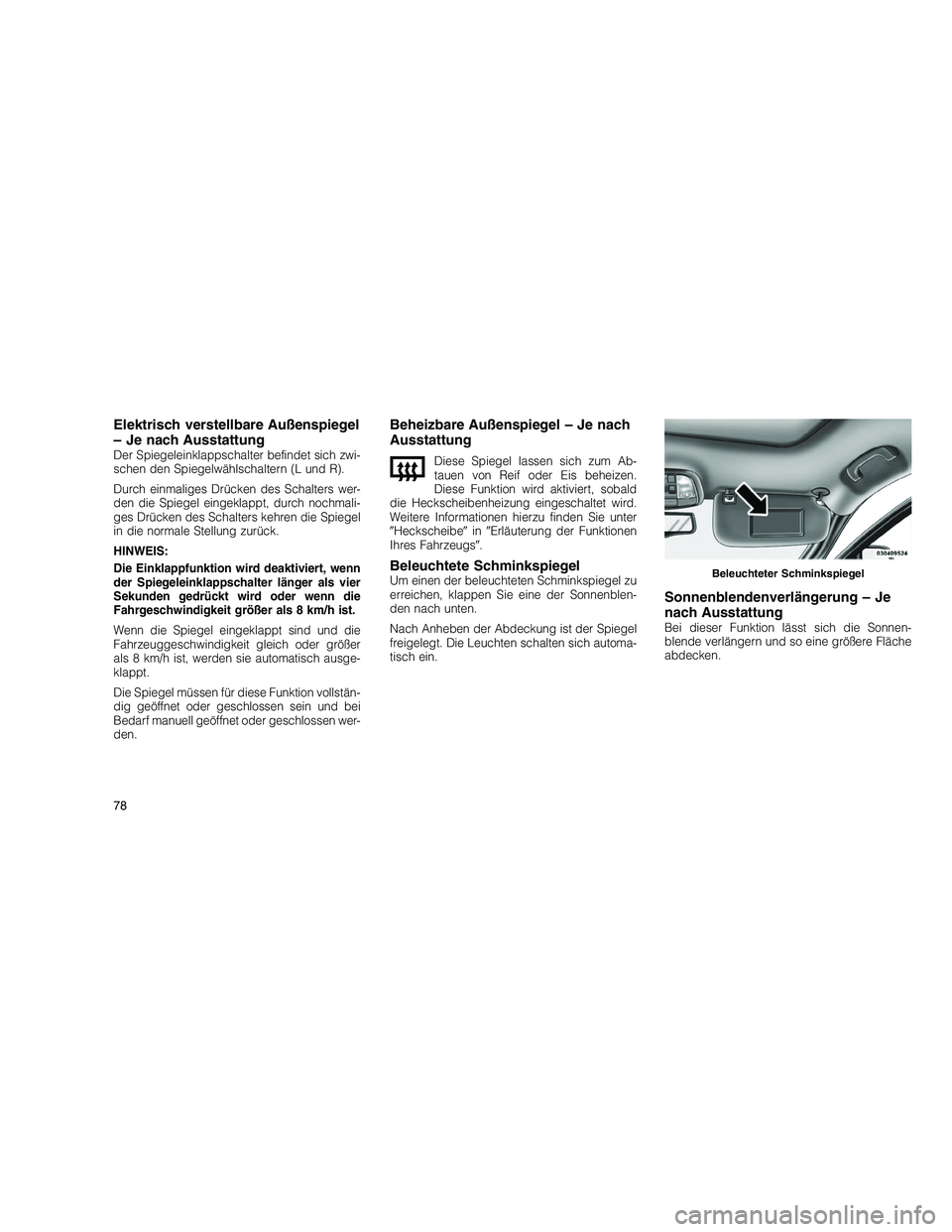 JEEP GRAND CHEROKEE 2010 Betriebsanleitung (in German)
Elektrisch verstellbare Außenspiegel
– Je nach Ausstattung
Der Spiegeleinklappschalter befindet sich zwi-
schen den Spiegelwählschaltern (L und R).
Durch einmaliges Drücken des Schalters wer-
de JEEP GRAND CHEROKEE 2010 Betriebsanleitung (in German)
Elektrisch verstellbare Außenspiegel
– Je nach Ausstattung
Der Spiegeleinklappschalter befindet sich zwi-
schen den Spiegelwählschaltern (L und R).
Durch einmaliges Drücken des Schalters wer-
de