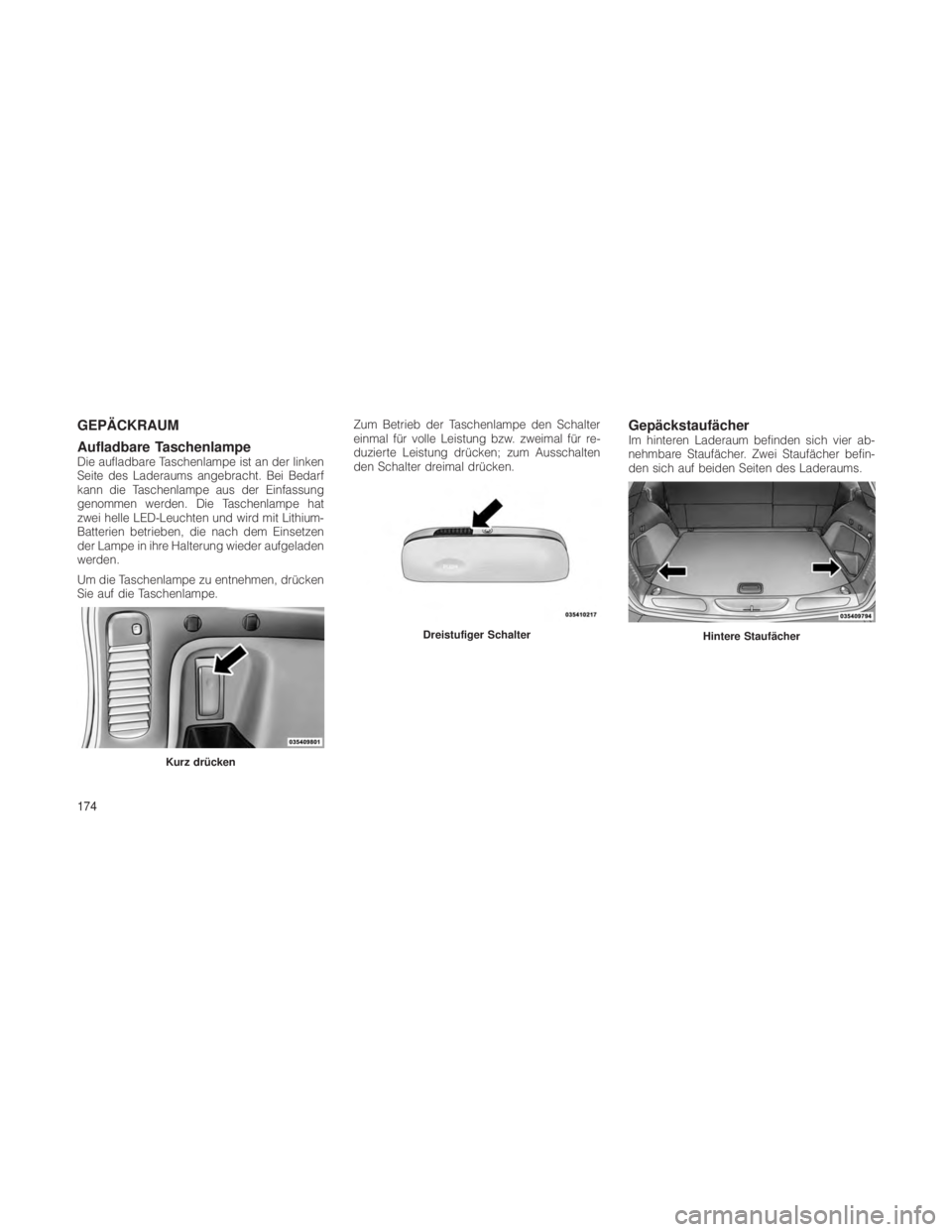 JEEP GRAND CHEROKEE 2012  Betriebsanleitung (in German) GEPÄCKRAUM
Aufladbare Taschenlampe
Die aufladbare Taschenlampe ist an der linken
Seite des Laderaums angebracht. Bei Bedarf
kann die Taschenlampe aus der Einfassung
genommen werden. Die Taschenlampe 