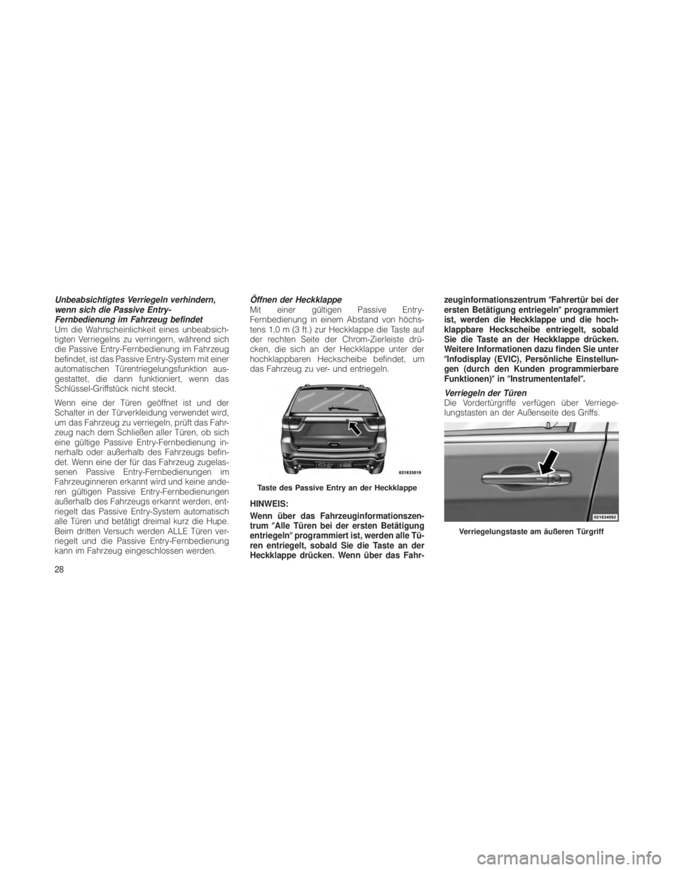 JEEP GRAND CHEROKEE 2012  Betriebsanleitung (in German) Unbeabsichtigtes Verriegeln verhindern,
wenn sich die Passive Entry-
Fernbedienung im Fahrzeug befindet
Um die Wahrscheinlichkeit eines unbeabsich-
tigten Verriegelns zu verringern, während sich
die 