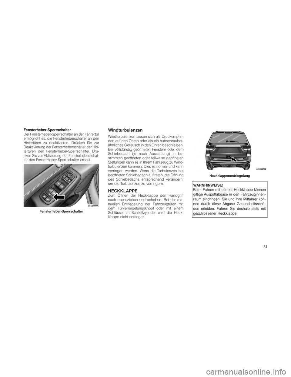 JEEP GRAND CHEROKEE 2012  Betriebsanleitung (in German) Fensterheber-SperrschalterDer Fensterheber-Sperrschalter an der Fahrertür
ermöglicht es, die Fensterheberschalter an den
Hintertüren zu deaktivieren. Drücken Sie zur
Deaktivierung der Fensterheber