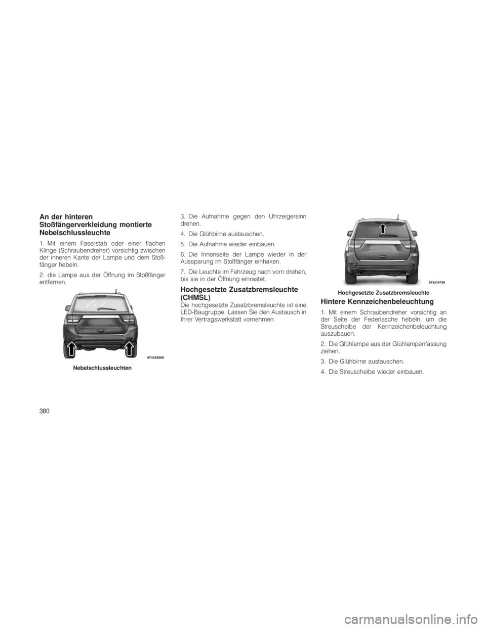 JEEP GRAND CHEROKEE 2012 Betriebsanleitung (in German) An der hinteren
Stoßfängerverkleidung montierte
Nebelschlussleuchte
1. Mit einem Faserstab oder einer flachen
Klinge (Schraubendreher) vorsichtig zwischen
der inneren Kante der Lampe und dem Stoß-
JEEP GRAND CHEROKEE 2012 Betriebsanleitung (in German) An der hinteren
Stoßfängerverkleidung montierte
Nebelschlussleuchte
1. Mit einem Faserstab oder einer flachen
Klinge (Schraubendreher) vorsichtig zwischen
der inneren Kante der Lampe und dem Stoß-