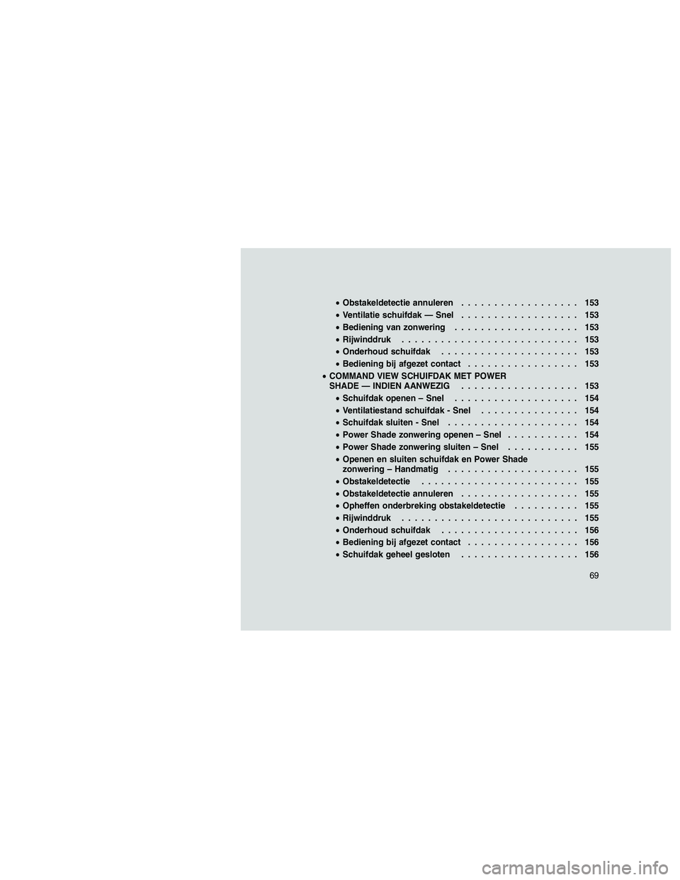JEEP GRAND CHEROKEE 2011 Instructieboek (in Dutch)
•Obstakeldetectie annuleren .................. 153
• Ventilatie schuifdak — Snel .................. 153
• Bediening van zonwering ................... 153
• Rijwinddruk ..................... JEEP GRAND CHEROKEE 2011 Instructieboek (in Dutch)
•Obstakeldetectie annuleren .................. 153
• Ventilatie schuifdak — Snel .................. 153
• Bediening van zonwering ................... 153
• Rijwinddruk .....................