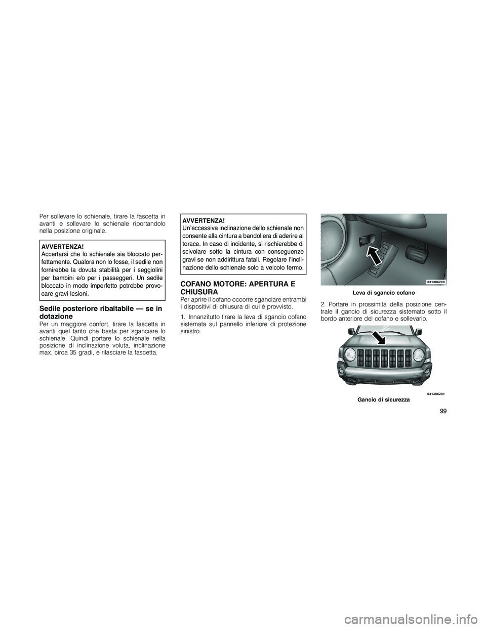 JEEP PATRIOT 2018 Libretto Uso Manutenzione (in Italian) Per sollevare lo schienale, tirare la fascetta in
avanti e sollevare lo schienale riportandolo
nella posizione originale.
AVVERTENZA!
Accertarsi che lo schienale sia bloccato per-
fettamente. Qualora JEEP PATRIOT 2018 Libretto Uso Manutenzione (in Italian) Per sollevare lo schienale, tirare la fascetta in
avanti e sollevare lo schienale riportandolo
nella posizione originale.
AVVERTENZA!
Accertarsi che lo schienale sia bloccato per-
fettamente. Qualora