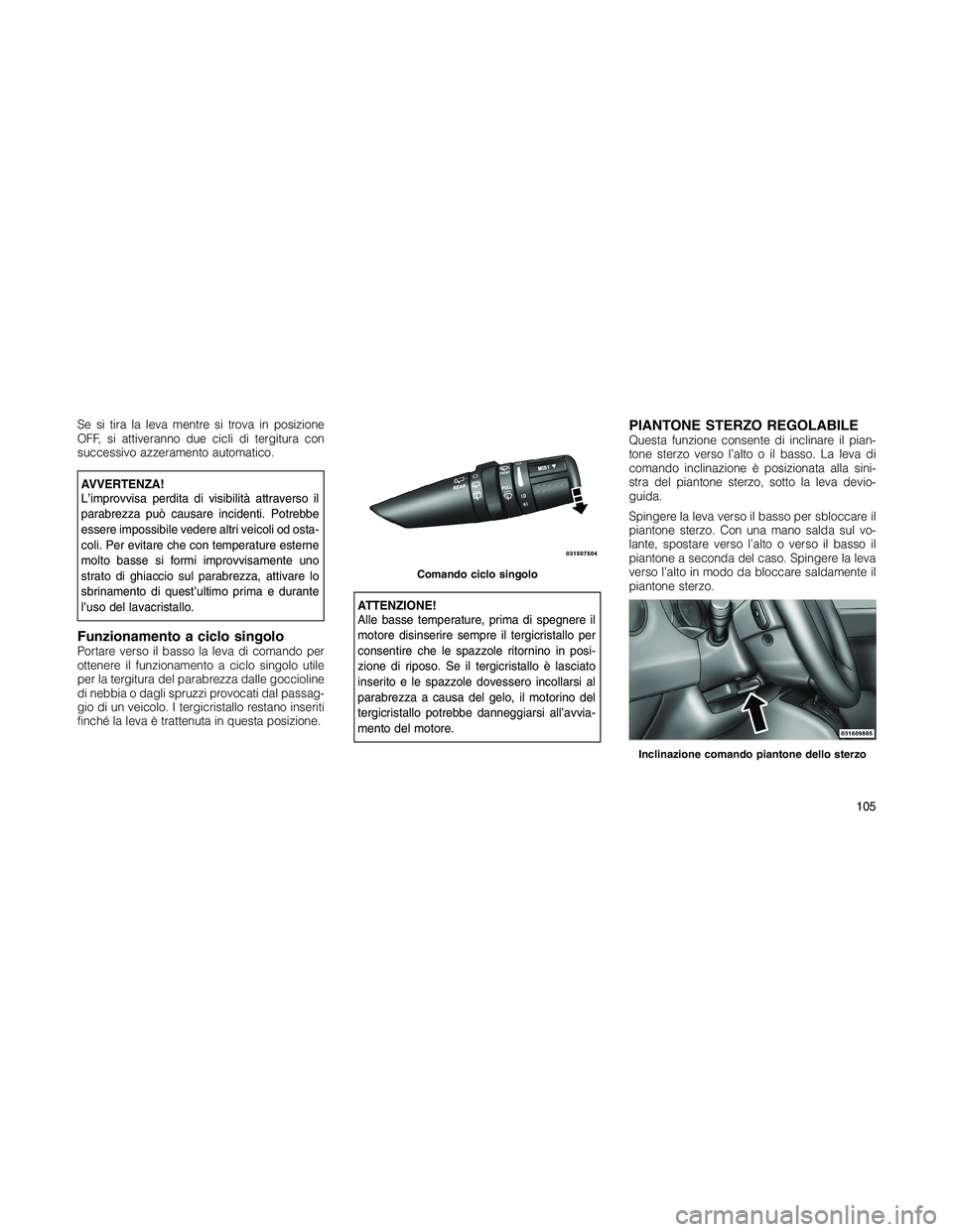 JEEP PATRIOT 2018 Libretto Uso Manutenzione (in Italian) Se si tira la leva mentre si trova in posizione
OFF, si attiveranno due cicli di tergitura con
successivo azzeramento automatico.
AVVERTENZA!
L’improvvisa perdita di visibilità attraverso il
parabr JEEP PATRIOT 2018 Libretto Uso Manutenzione (in Italian) Se si tira la leva mentre si trova in posizione
OFF, si attiveranno due cicli di tergitura con
successivo azzeramento automatico.
AVVERTENZA!
L’improvvisa perdita di visibilità attraverso il
parabr