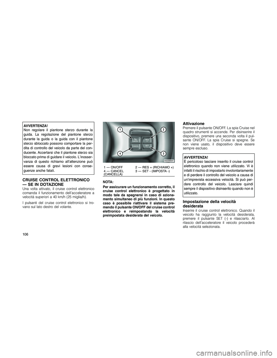 JEEP PATRIOT 2018 Libretto Uso Manutenzione (in Italian) AVVERTENZA!
Non regolare il piantone sterzo durante la
guida. La regolazione del piantone sterzo
durante la guida o la guida con il piantone
sterzo sbloccato possono comportare la per-
dita di control JEEP PATRIOT 2018 Libretto Uso Manutenzione (in Italian) AVVERTENZA!
Non regolare il piantone sterzo durante la
guida. La regolazione del piantone sterzo
durante la guida o la guida con il piantone
sterzo sbloccato possono comportare la per-
dita di control