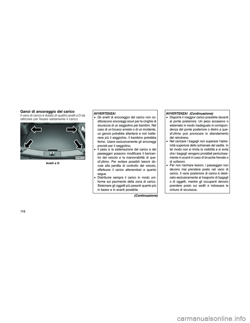 JEEP PATRIOT 2018 Libretto Uso Manutenzione (in Italian) Ganci di ancoraggio del caricoIl vano di carico è dotato di quattro anelliaDda
utilizzare per fissare saldamente il carico.AVVERTENZA!
•Gli anelli di ancoraggio del carico non co-
stituiscono ancor JEEP PATRIOT 2018 Libretto Uso Manutenzione (in Italian) Ganci di ancoraggio del caricoIl vano di carico è dotato di quattro anelliaDda
utilizzare per fissare saldamente il carico.AVVERTENZA!
•Gli anelli di ancoraggio del carico non co-
stituiscono ancor