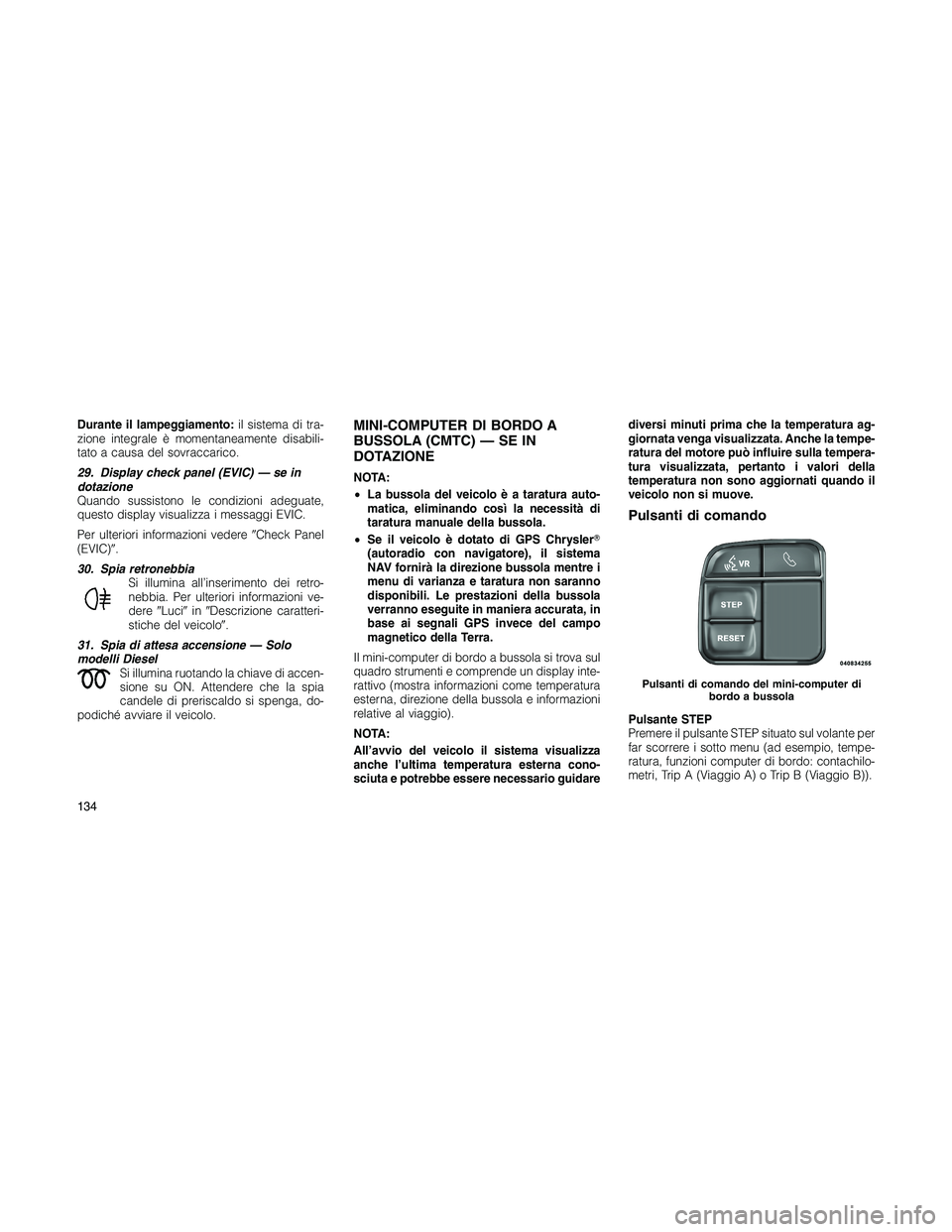 JEEP PATRIOT 2018 Libretto Uso Manutenzione (in Italian) Durante il lampeggiamento:il sistema di tra-
zione integrale è momentaneamente disabili-
tato a causa del sovraccarico.
29. Display check panel (EVIC) — se in
dotazione
Quando sussistono le condizi JEEP PATRIOT 2018 Libretto Uso Manutenzione (in Italian) Durante il lampeggiamento:il sistema di tra-
zione integrale è momentaneamente disabili-
tato a causa del sovraccarico.
29. Display check panel (EVIC) — se in
dotazione
Quando sussistono le condizi