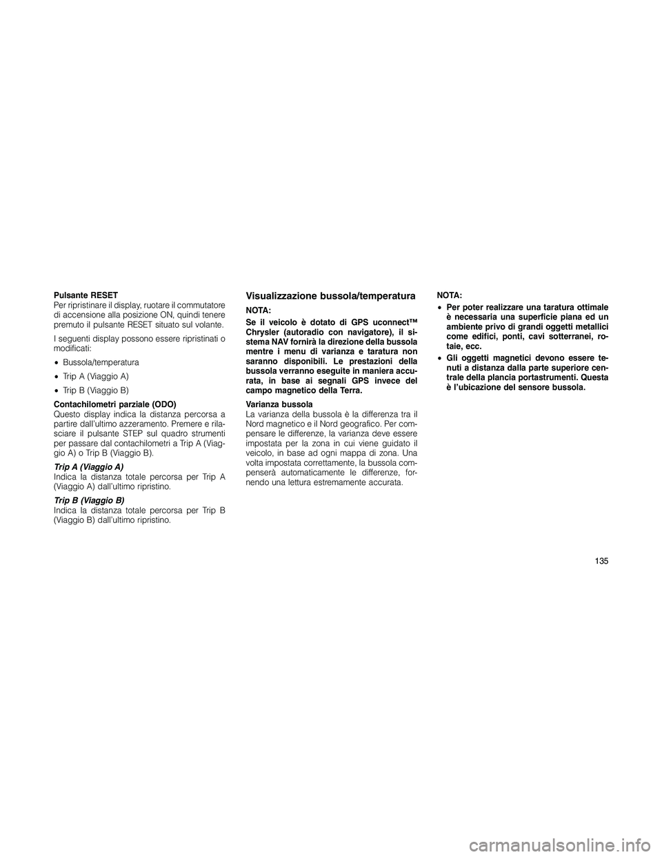 JEEP PATRIOT 2018 Libretto Uso Manutenzione (in Italian) Pulsante RESET
Per ripristinare il display, ruotare il commutatore
di accensione alla posizione ON, quindi tenere
premuto il pulsante RESET situato sul volante.
I seguenti display possono essere ripri JEEP PATRIOT 2018 Libretto Uso Manutenzione (in Italian) Pulsante RESET
Per ripristinare il display, ruotare il commutatore
di accensione alla posizione ON, quindi tenere
premuto il pulsante RESET situato sul volante.
I seguenti display possono essere ripri