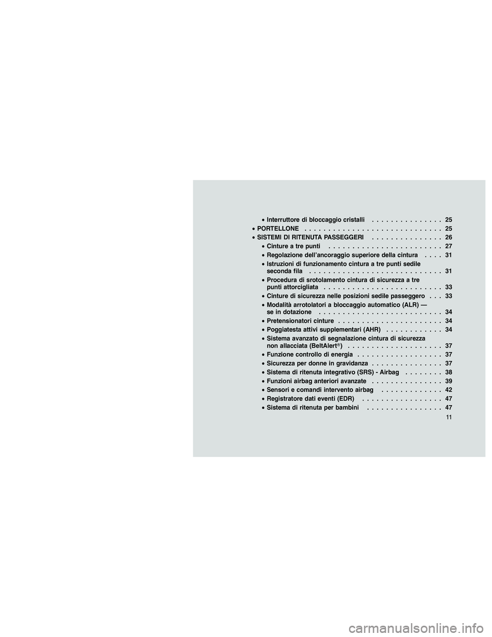 JEEP PATRIOT 2018 Libretto Uso Manutenzione (in Italian) •Interruttore di bloccaggio cristalli............... 25
•PORTELLONE............................. 25
•SISTEMI DI RITENUTA PASSEGGERI............... 26
•Cinture a tre punti...................... JEEP PATRIOT 2018 Libretto Uso Manutenzione (in Italian) •Interruttore di bloccaggio cristalli............... 25
•PORTELLONE............................. 25
•SISTEMI DI RITENUTA PASSEGGERI............... 26
•Cinture a tre punti......................