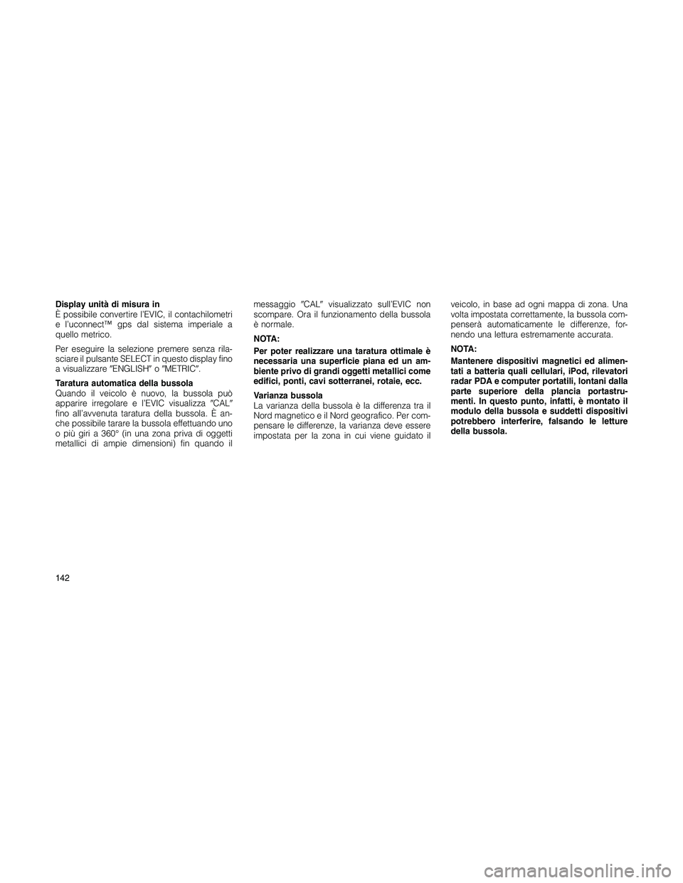 JEEP PATRIOT 2018 Libretto Uso Manutenzione (in Italian) Display unità di misura in
È possibile convertire l’EVIC, il contachilometri
e l’uconnect™ gps dal sistema imperiale a
quello metrico.
Per eseguire la selezione premere senza rila-
sciare il p JEEP PATRIOT 2018 Libretto Uso Manutenzione (in Italian) Display unità di misura in
È possibile convertire l’EVIC, il contachilometri
e l’uconnect™ gps dal sistema imperiale a
quello metrico.
Per eseguire la selezione premere senza rila-
sciare il p