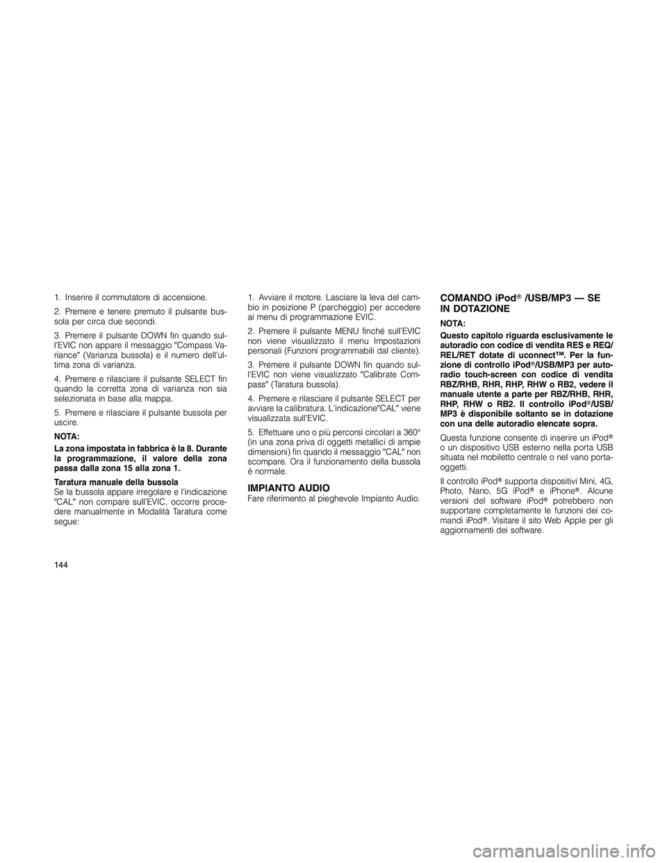 JEEP PATRIOT 2018 Libretto Uso Manutenzione (in Italian) 1. Inserire il commutatore di accensione.
2. Premere e tenere premuto il pulsante bus-
sola per circa due secondi.
3. Premere il pulsante DOWN fin quando sul-
l’EVIC non appare il messaggioCompass JEEP PATRIOT 2018 Libretto Uso Manutenzione (in Italian) 1. Inserire il commutatore di accensione.
2. Premere e tenere premuto il pulsante bus-
sola per circa due secondi.
3. Premere il pulsante DOWN fin quando sul-
l’EVIC non appare il messaggioCompass