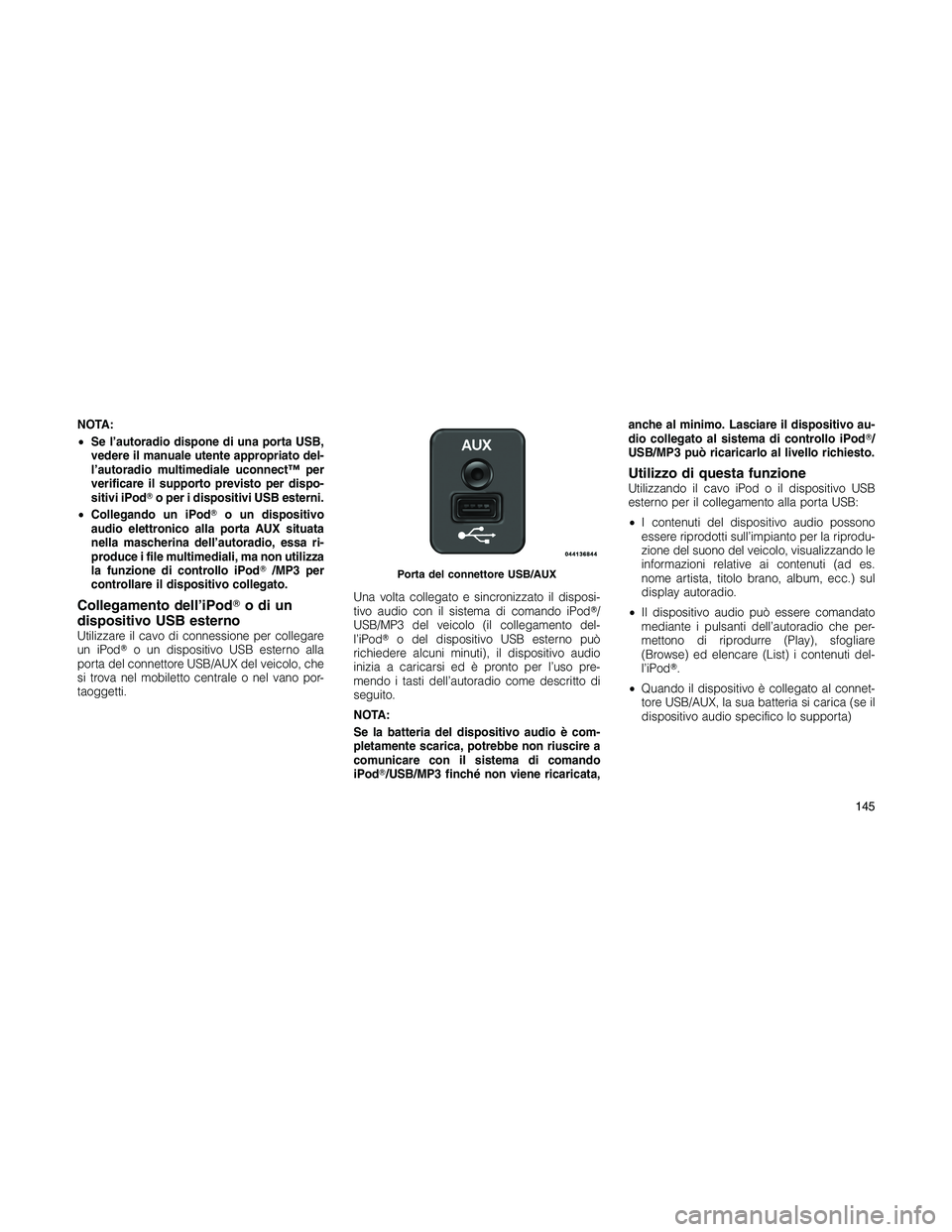 JEEP PATRIOT 2018 Libretto Uso Manutenzione (in Italian) NOTA:
•Se l’autoradio dispone di una porta USB,
vedere il manuale utente appropriato del-
l’autoradio multimediale uconnect™ per
verificare il supporto previsto per dispo-
sitivi iPodo per i JEEP PATRIOT 2018 Libretto Uso Manutenzione (in Italian) NOTA:
•Se l’autoradio dispone di una porta USB,
vedere il manuale utente appropriato del-
l’autoradio multimediale uconnect™ per
verificare il supporto previsto per dispo-
sitivi iPodo per i