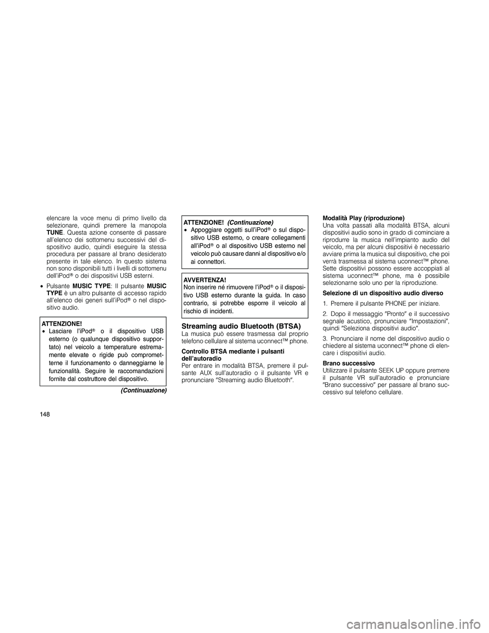 JEEP PATRIOT 2018 Libretto Uso Manutenzione (in Italian) elencare la voce menu di primo livello da
selezionare, quindi premere la manopola
TUNE. Questa azione consente di passare
all’elenco dei sottomenu successivi del di-
spositivo audio, quindi eseguire JEEP PATRIOT 2018 Libretto Uso Manutenzione (in Italian) elencare la voce menu di primo livello da
selezionare, quindi premere la manopola
TUNE. Questa azione consente di passare
all’elenco dei sottomenu successivi del di-
spositivo audio, quindi eseguire