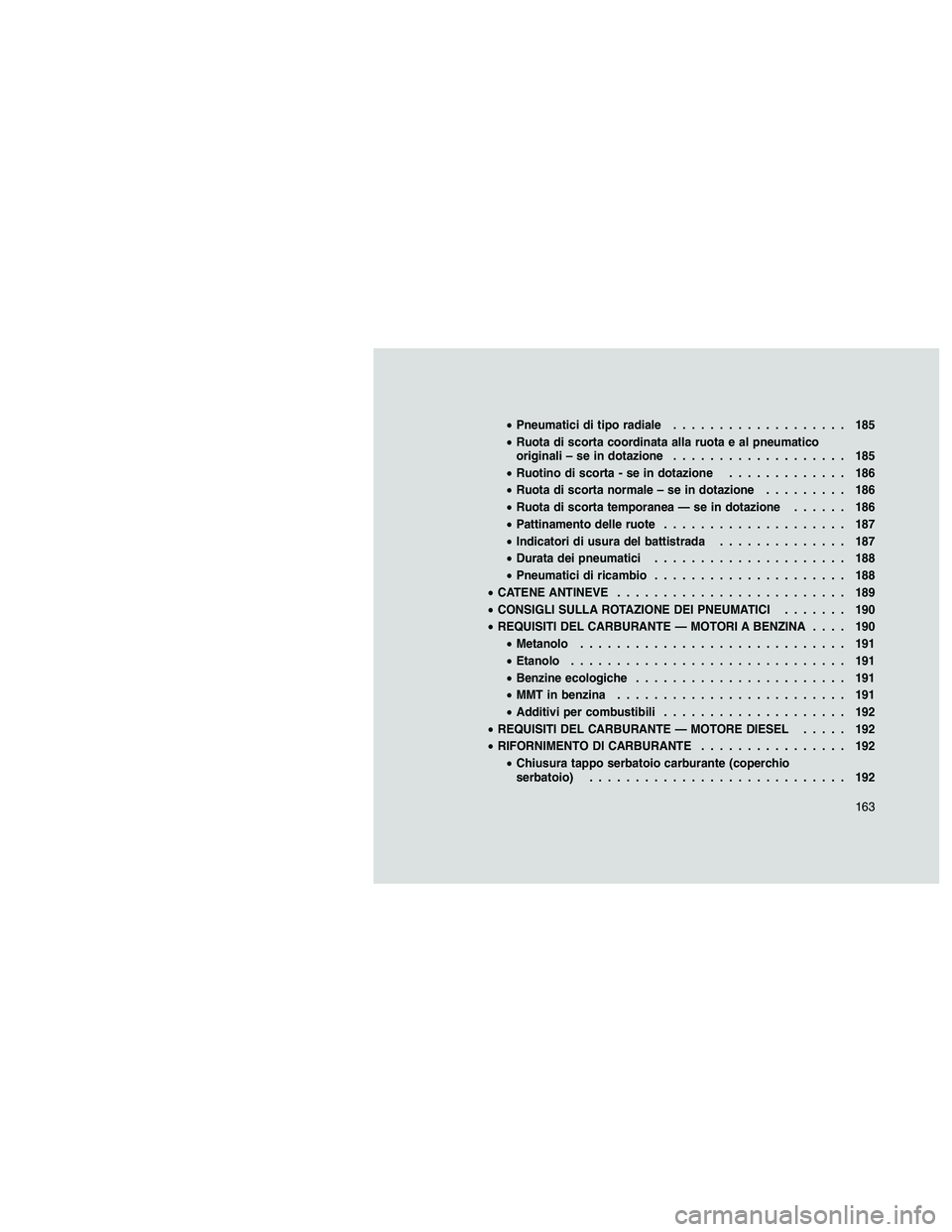 JEEP PATRIOT 2018 Libretto Uso Manutenzione (in Italian) •Pneumatici di tipo radiale................... 185
•Ruota di scorta coordinata alla ruota e al pneumatico
originali – se in dotazione................... 185
•Ruotino di scorta - se in dotazion JEEP PATRIOT 2018 Libretto Uso Manutenzione (in Italian) •Pneumatici di tipo radiale................... 185
•Ruota di scorta coordinata alla ruota e al pneumatico
originali – se in dotazione................... 185
•Ruotino di scorta - se in dotazion