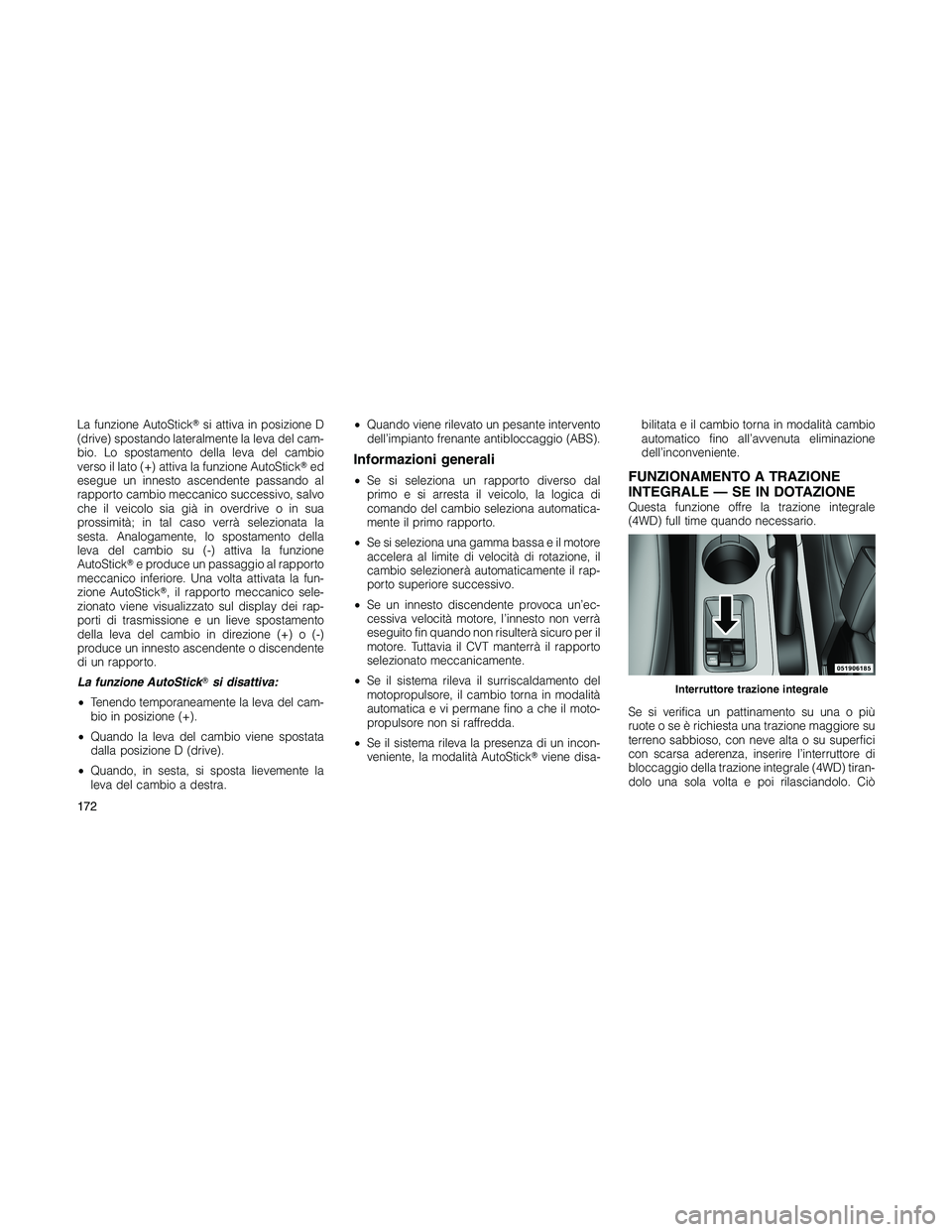 JEEP PATRIOT 2018 Libretto Uso Manutenzione (in Italian) La funzione AutoSticksi attiva in posizione D
(drive) spostando lateralmente la leva del cam-
bio. Lo spostamento della leva del cambio
verso il lato (+) attiva la funzione AutoSticked
esegue un inn JEEP PATRIOT 2018 Libretto Uso Manutenzione (in Italian) La funzione AutoSticksi attiva in posizione D
(drive) spostando lateralmente la leva del cam-
bio. Lo spostamento della leva del cambio
verso il lato (+) attiva la funzione AutoSticked
esegue un inn