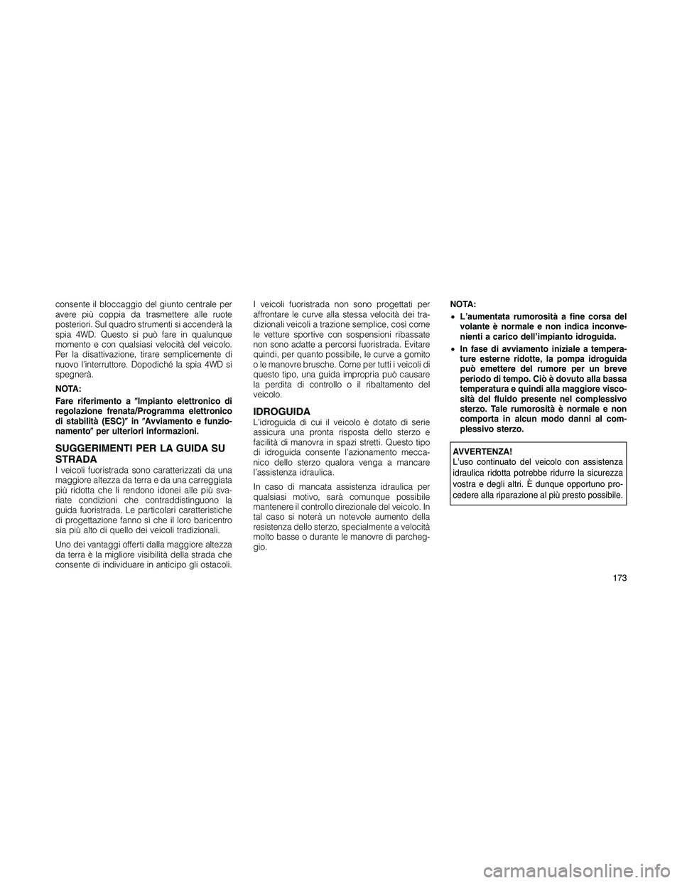 JEEP PATRIOT 2018 Libretto Uso Manutenzione (in Italian) consente il bloccaggio del giunto centrale per
avere più coppia da trasmettere alle ruote
posteriori. Sul quadro strumenti si accenderà la
spia 4WD. Questo si può fare in qualunque
momento e con qu JEEP PATRIOT 2018 Libretto Uso Manutenzione (in Italian) consente il bloccaggio del giunto centrale per
avere più coppia da trasmettere alle ruote
posteriori. Sul quadro strumenti si accenderà la
spia 4WD. Questo si può fare in qualunque
momento e con qu
