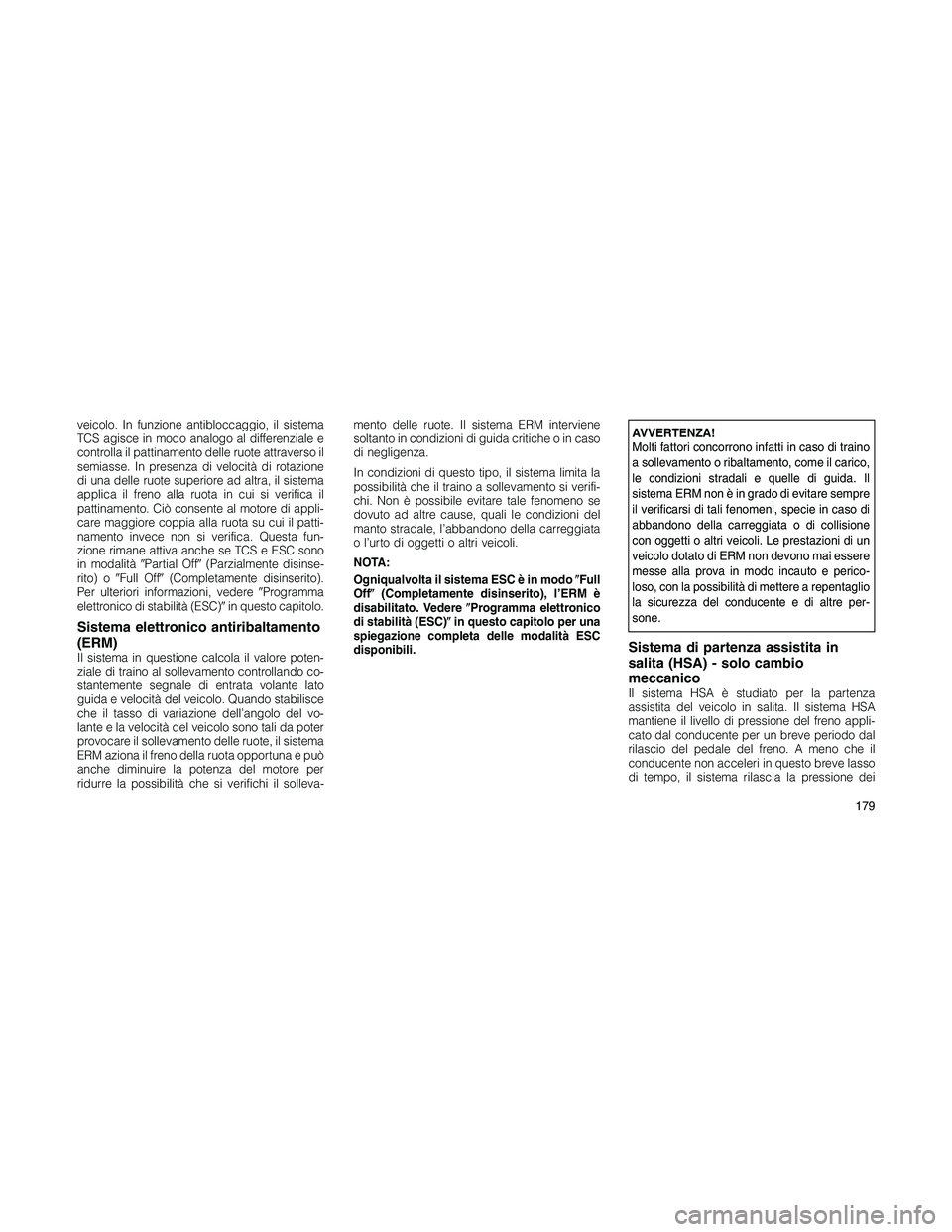JEEP PATRIOT 2018 Libretto Uso Manutenzione (in Italian) veicolo. In funzione antibloccaggio, il sistema
TCS agisce in modo analogo al differenziale e
controlla il pattinamento delle ruote attraverso il
semiasse. In presenza di velocità di rotazione
di una JEEP PATRIOT 2018 Libretto Uso Manutenzione (in Italian) veicolo. In funzione antibloccaggio, il sistema
TCS agisce in modo analogo al differenziale e
controlla il pattinamento delle ruote attraverso il
semiasse. In presenza di velocità di rotazione
di una