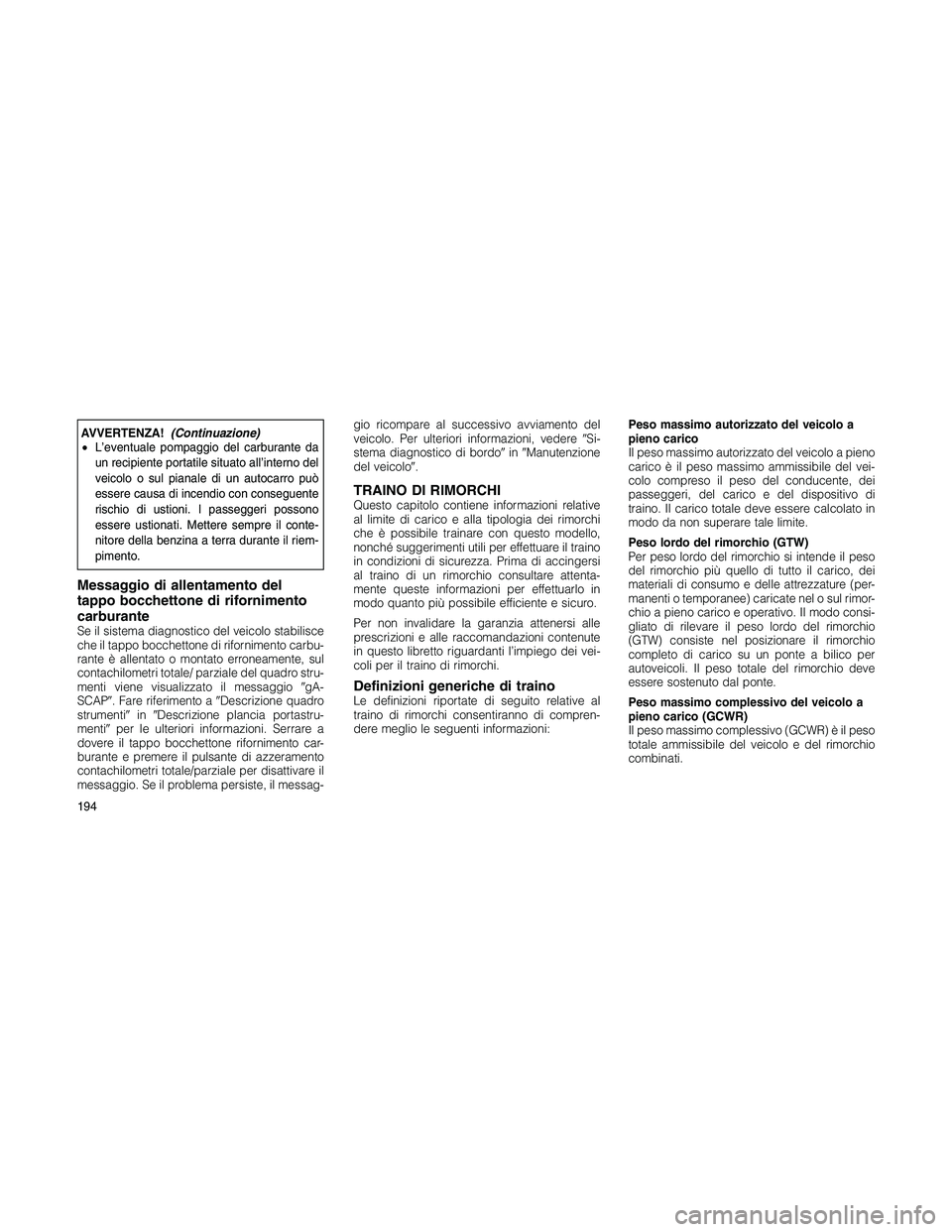 JEEP PATRIOT 2018 Libretto Uso Manutenzione (in Italian) AVVERTENZA!(Continuazione)
•L’eventuale pompaggio del carburante da
un recipiente portatile situato all’interno del
veicolo o sul pianale di un autocarro può
essere causa di incendio con conseg JEEP PATRIOT 2018 Libretto Uso Manutenzione (in Italian) AVVERTENZA!(Continuazione)
•L’eventuale pompaggio del carburante da
un recipiente portatile situato all’interno del
veicolo o sul pianale di un autocarro può
essere causa di incendio con conseg