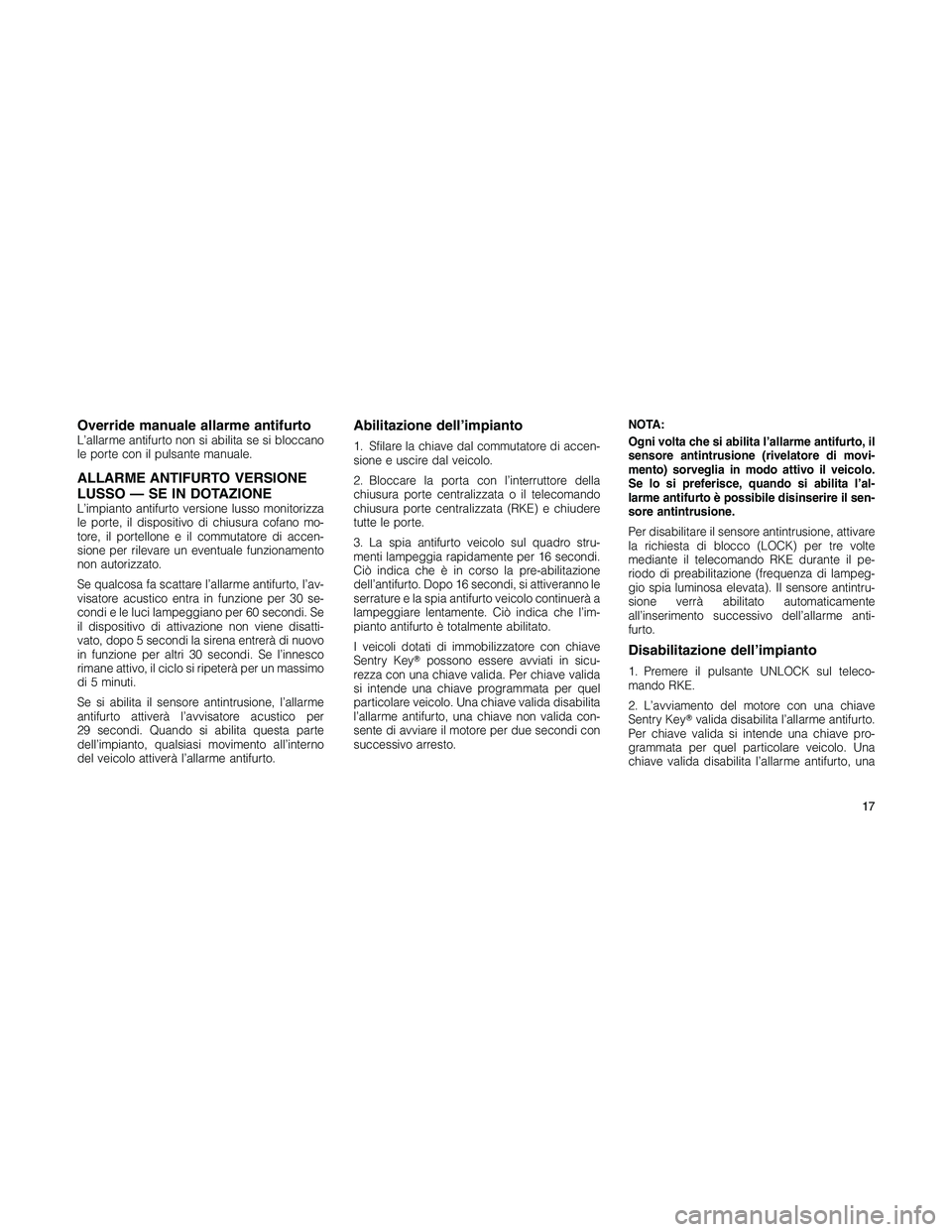 JEEP PATRIOT 2018 Libretto Uso Manutenzione (in Italian) Override manuale allarme antifurtoL’allarme antifurto non si abilita se si bloccano
le porte con il pulsante manuale.
ALLARME ANTIFURTO VERSIONE
LUSSO — SE IN DOTAZIONE
L’impianto antifurto vers JEEP PATRIOT 2018 Libretto Uso Manutenzione (in Italian) Override manuale allarme antifurtoL’allarme antifurto non si abilita se si bloccano
le porte con il pulsante manuale.
ALLARME ANTIFURTO VERSIONE
LUSSO — SE IN DOTAZIONE
L’impianto antifurto vers