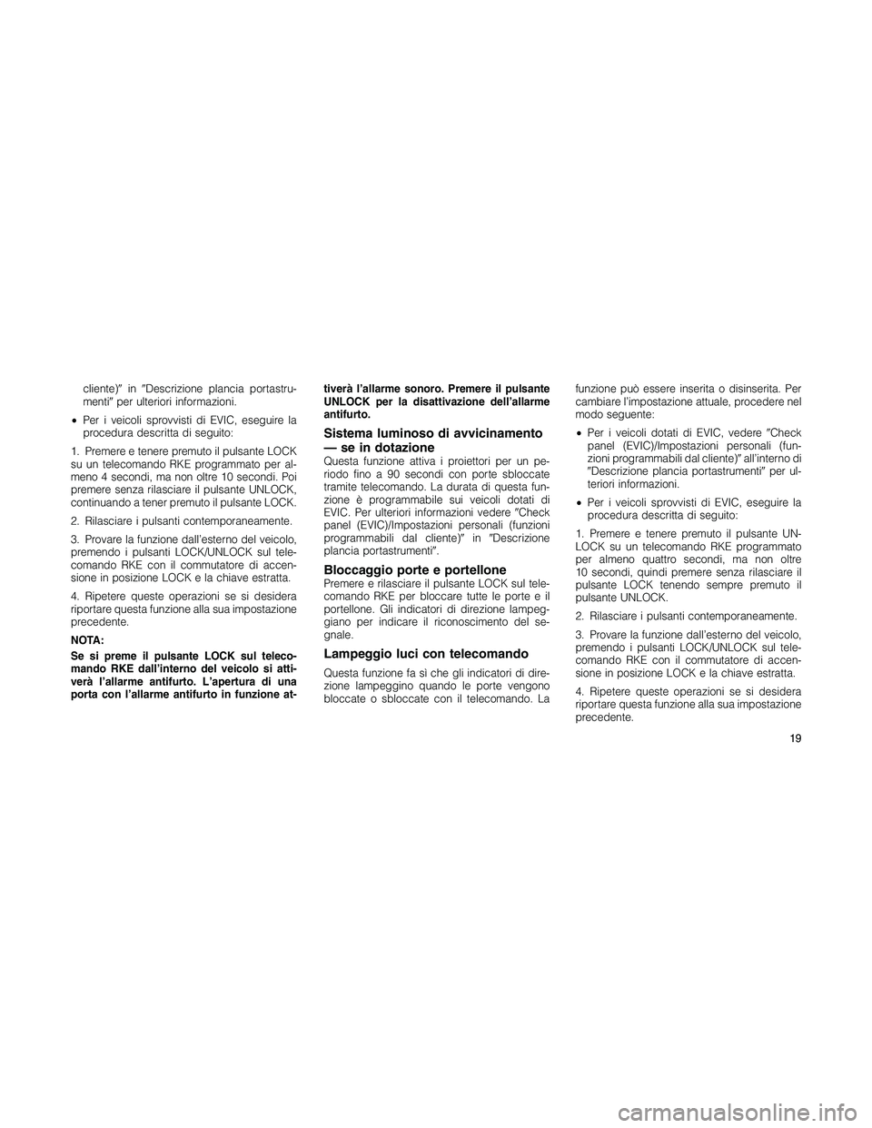 JEEP PATRIOT 2018 Libretto Uso Manutenzione (in Italian) cliente)inDescrizione plancia portastru-
mentiper ulteriori informazioni.
•Per i veicoli sprovvisti di EVIC, eseguire la
procedura descritta di seguito:
1. Premere e tenere premuto il pulsante LO JEEP PATRIOT 2018 Libretto Uso Manutenzione (in Italian) cliente)inDescrizione plancia portastru-
mentiper ulteriori informazioni.
•Per i veicoli sprovvisti di EVIC, eseguire la
procedura descritta di seguito:
1. Premere e tenere premuto il pulsante LO