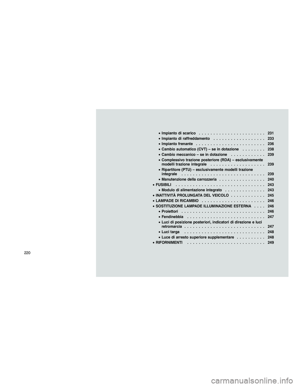 JEEP PATRIOT 2018 Libretto Uso Manutenzione (in Italian) •Impianto di scarico....................... 231
•Impianto di raffreddamento.................. 233
•Impianto frenante........................ 236
•Cambio automatico (CVT) – se in dotazione... JEEP PATRIOT 2018 Libretto Uso Manutenzione (in Italian) •Impianto di scarico....................... 231
•Impianto di raffreddamento.................. 233
•Impianto frenante........................ 236
•Cambio automatico (CVT) – se in dotazione...