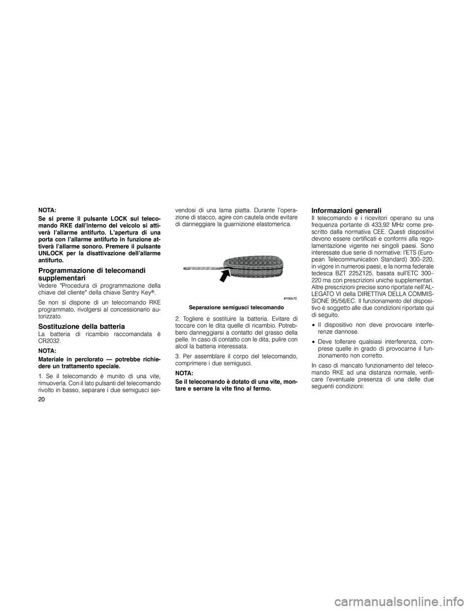 JEEP PATRIOT 2018 Libretto Uso Manutenzione (in Italian) NOTA:
Se si preme il pulsante LOCK sul teleco-
mando RKE dall’interno del veicolo si atti-
verà l’allarme antifurto. L’apertura di una
porta con l’allarme antifurto in funzione at-
tiverà l JEEP PATRIOT 2018 Libretto Uso Manutenzione (in Italian) NOTA:
Se si preme il pulsante LOCK sul teleco-
mando RKE dall’interno del veicolo si atti-
verà l’allarme antifurto. L’apertura di una
porta con l’allarme antifurto in funzione at-
tiverà l