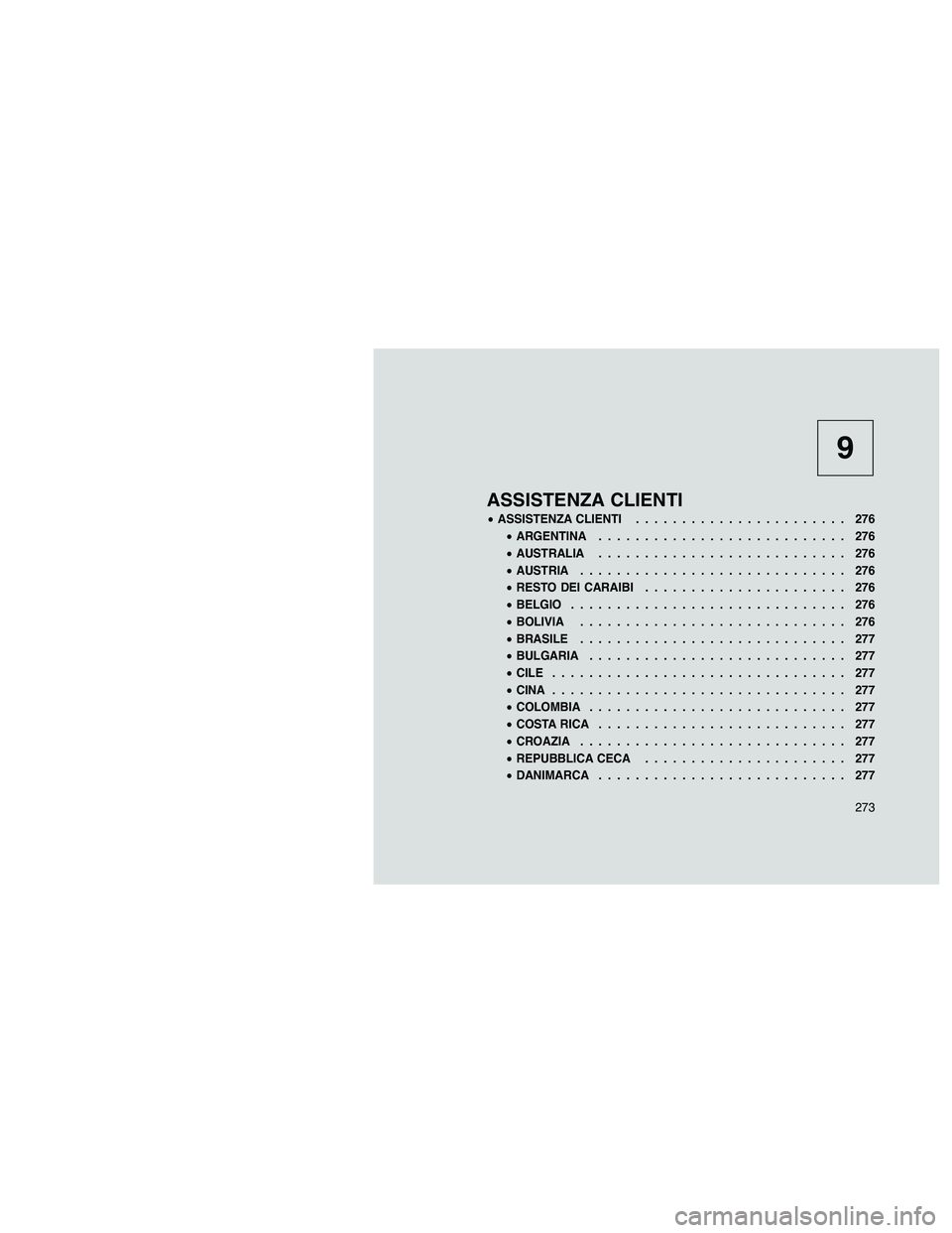 JEEP PATRIOT 2018  Libretto Uso Manutenzione (in Italian) 9
ASSISTENZA CLIENTI
•ASSISTENZA CLIENTI....................... 276
•ARGENTINA........................... 276
•AUSTRALIA........................... 276
•AUSTRIA............................. 27