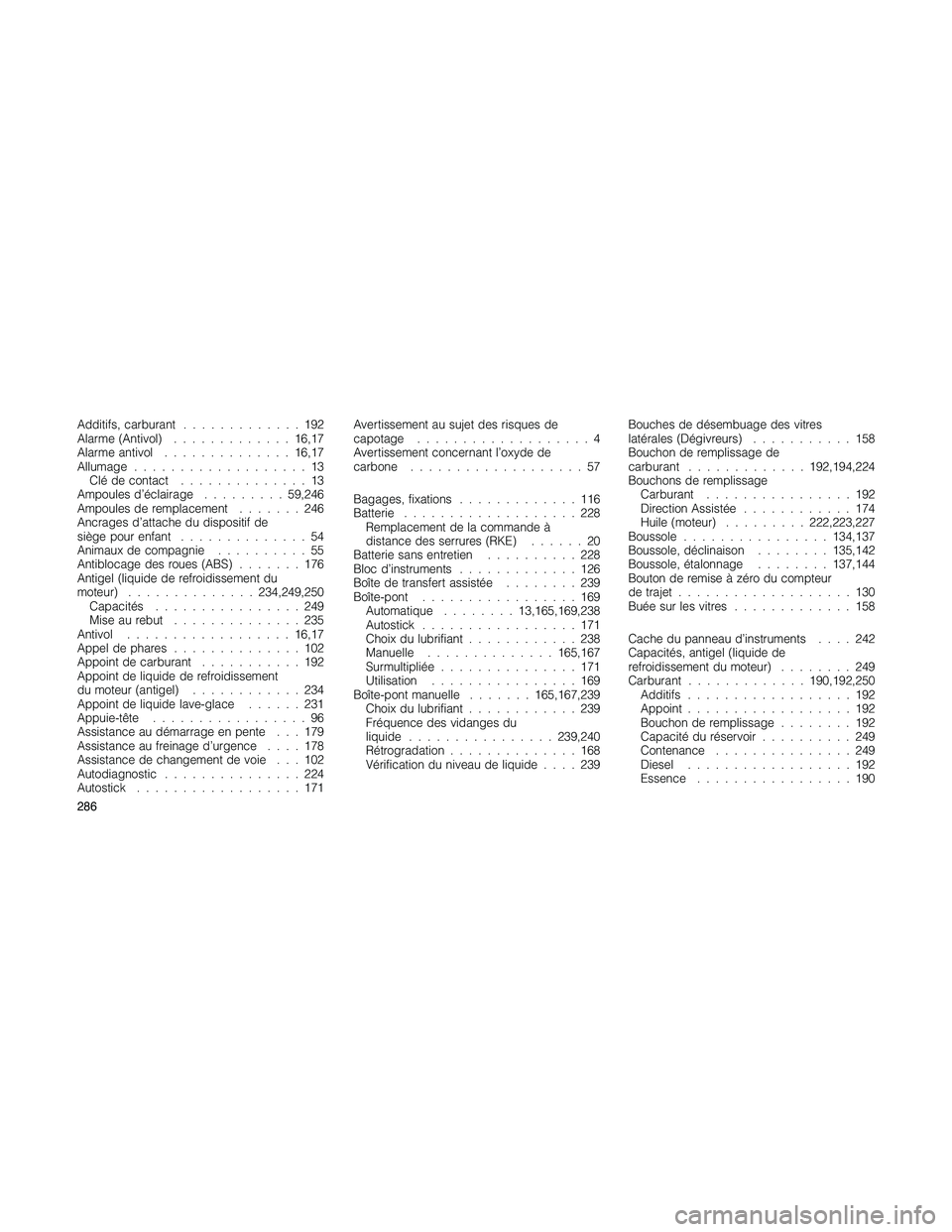 JEEP PATRIOT 2018 Libretto Uso Manutenzione (in Italian) Additifs, carburant.............192
Alarme (Antivol).............16,17
Alarme antivol..............16,17
Allumage...................13
Clé de contact..............13
Ampoules d’éclairage.........5 JEEP PATRIOT 2018 Libretto Uso Manutenzione (in Italian) Additifs, carburant.............192
Alarme (Antivol).............16,17
Alarme antivol..............16,17
Allumage...................13
Clé de contact..............13
Ampoules d’éclairage.........5