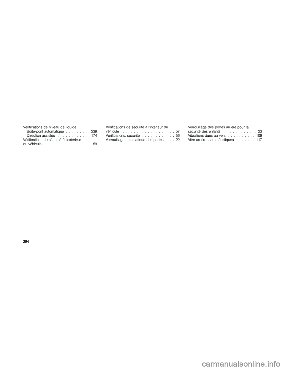 JEEP PATRIOT 2018  Libretto Uso Manutenzione (in Italian) Vérifications de niveau de liquide
Boîte-pont automatique.........239
Direction assistée............174
Vérifications de sécurité à l’extérieur
du véhicule.................59Vérifications 
