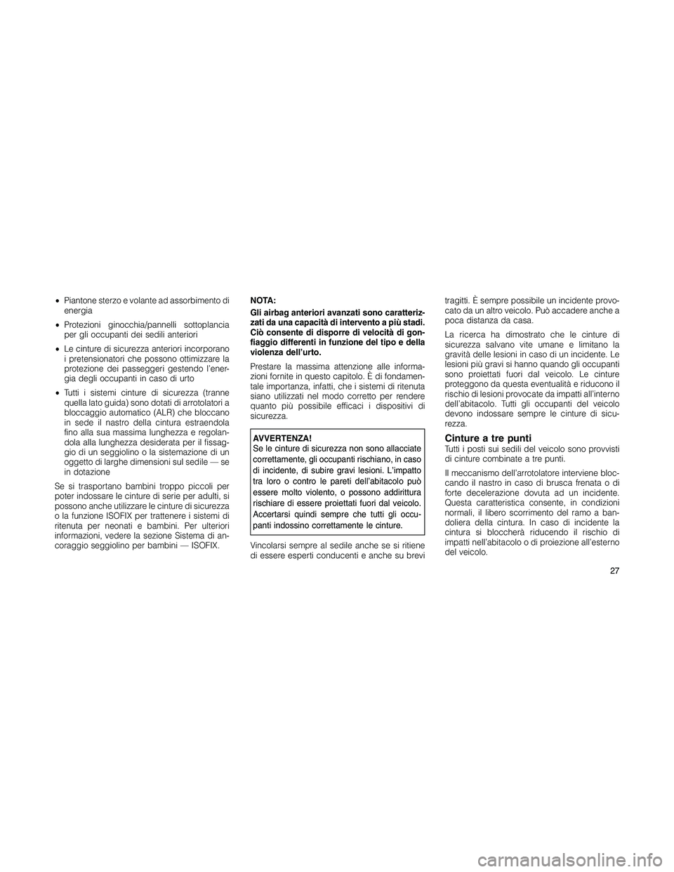 JEEP PATRIOT 2018 Libretto Uso Manutenzione (in Italian) •Piantone sterzo e volante ad assorbimento di
energia
•Protezioni ginocchia/pannelli sottoplancia
per gli occupanti dei sedili anteriori
•Le cinture di sicurezza anteriori incorporano
i pretensi JEEP PATRIOT 2018 Libretto Uso Manutenzione (in Italian) •Piantone sterzo e volante ad assorbimento di
energia
•Protezioni ginocchia/pannelli sottoplancia
per gli occupanti dei sedili anteriori
•Le cinture di sicurezza anteriori incorporano
i pretensi
