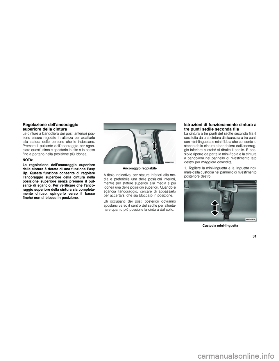 JEEP PATRIOT 2018 Libretto Uso Manutenzione (in Italian) Regolazione dell’ancoraggio
superiore della cintura
Le cinture a bandoliera dei posti anteriori pos-
sono essere regolate in altezza per adattarle
alla statura delle persone che le indossano.
Premer JEEP PATRIOT 2018 Libretto Uso Manutenzione (in Italian) Regolazione dell’ancoraggio
superiore della cintura
Le cinture a bandoliera dei posti anteriori pos-
sono essere regolate in altezza per adattarle
alla statura delle persone che le indossano.
Premer