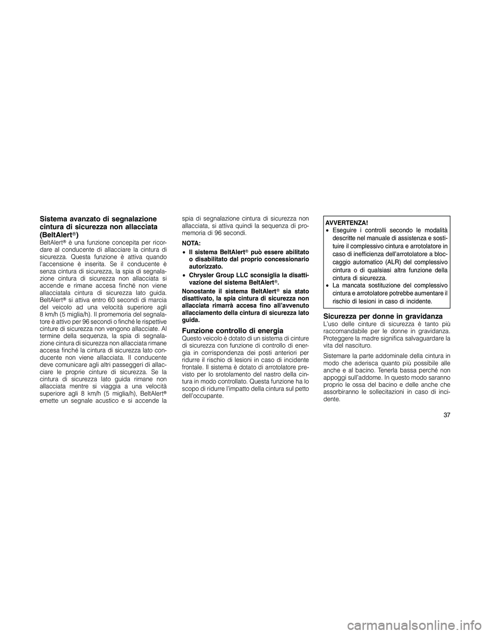JEEP PATRIOT 2018 Libretto Uso Manutenzione (in Italian) Sistema avanzato di segnalazione
cintura di sicurezza non allacciata
(BeltAlert)
BeltAlertè una funzione concepita per ricor-
dare al conducente di allacciare la cintura di
sicurezza. Questa funzio JEEP PATRIOT 2018 Libretto Uso Manutenzione (in Italian) Sistema avanzato di segnalazione
cintura di sicurezza non allacciata
(BeltAlert)
BeltAlertè una funzione concepita per ricor-
dare al conducente di allacciare la cintura di
sicurezza. Questa funzio