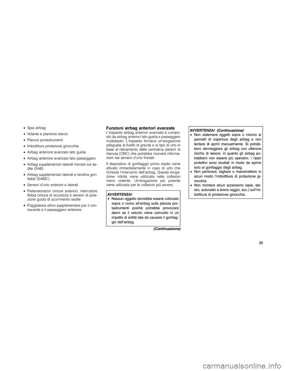 JEEP PATRIOT 2018 Libretto Uso Manutenzione (in Italian) •Spia airbag
•Volante e piantone sterzo
•Plancia portastrumenti
•Imbottitura protezione ginocchia
•Airbag anteriore avanzato lato guida
•Airbag anteriore avanzato lato passeggero
•Airbag JEEP PATRIOT 2018 Libretto Uso Manutenzione (in Italian) •Spia airbag
•Volante e piantone sterzo
•Plancia portastrumenti
•Imbottitura protezione ginocchia
•Airbag anteriore avanzato lato guida
•Airbag anteriore avanzato lato passeggero
•Airbag