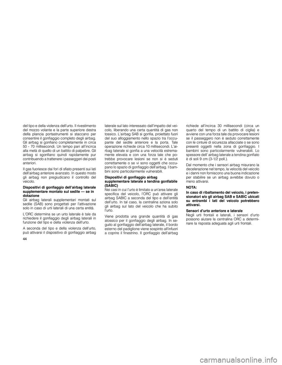 JEEP PATRIOT 2018 Libretto Uso Manutenzione (in Italian) del tipo e della violenza dell’urto. Il rivestimento
del mozzo volante e la parte superiore destra
della plancia portastrumenti si staccano per
consentire il gonfiaggio completo degli airbag.
Gli ai JEEP PATRIOT 2018 Libretto Uso Manutenzione (in Italian) del tipo e della violenza dell’urto. Il rivestimento
del mozzo volante e la parte superiore destra
della plancia portastrumenti si staccano per
consentire il gonfiaggio completo degli airbag.
Gli ai