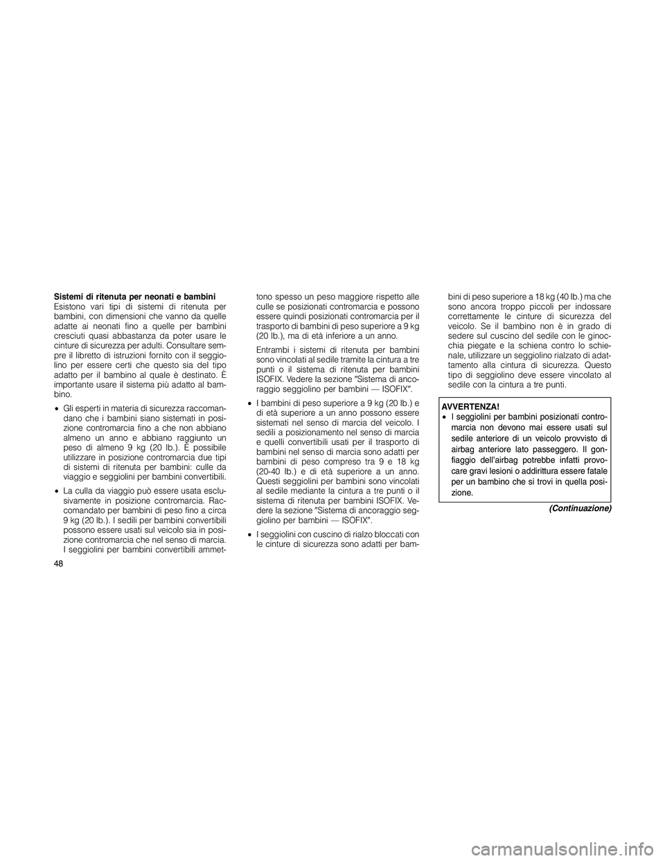 JEEP PATRIOT 2018 Libretto Uso Manutenzione (in Italian) Sistemi di ritenuta per neonati e bambini
Esistono vari tipi di sistemi di ritenuta per
bambini, con dimensioni che vanno da quelle
adatte ai neonati fino a quelle per bambini
cresciuti quasi abbastan JEEP PATRIOT 2018 Libretto Uso Manutenzione (in Italian) Sistemi di ritenuta per neonati e bambini
Esistono vari tipi di sistemi di ritenuta per
bambini, con dimensioni che vanno da quelle
adatte ai neonati fino a quelle per bambini
cresciuti quasi abbastan