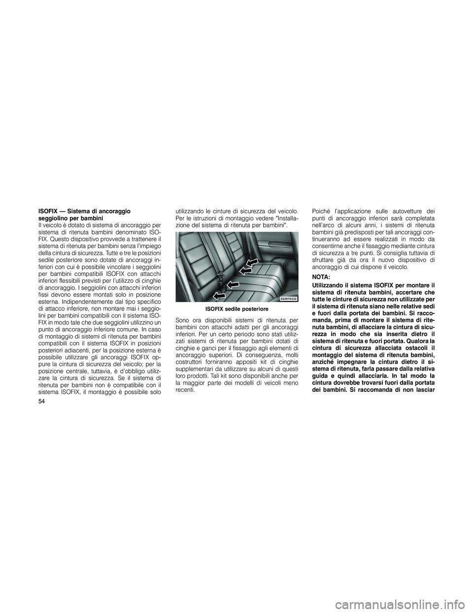 JEEP PATRIOT 2018 Libretto Uso Manutenzione (in Italian) ISOFIX — Sistema di ancoraggio
seggiolino per bambini
Il veicolo è dotato di sistema di ancoraggio per
sistema di ritenuta bambini denominato ISO-
FIX. Questo dispositivo provvede a trattenere il
s JEEP PATRIOT 2018 Libretto Uso Manutenzione (in Italian) ISOFIX — Sistema di ancoraggio
seggiolino per bambini
Il veicolo è dotato di sistema di ancoraggio per
sistema di ritenuta bambini denominato ISO-
FIX. Questo dispositivo provvede a trattenere il
s
