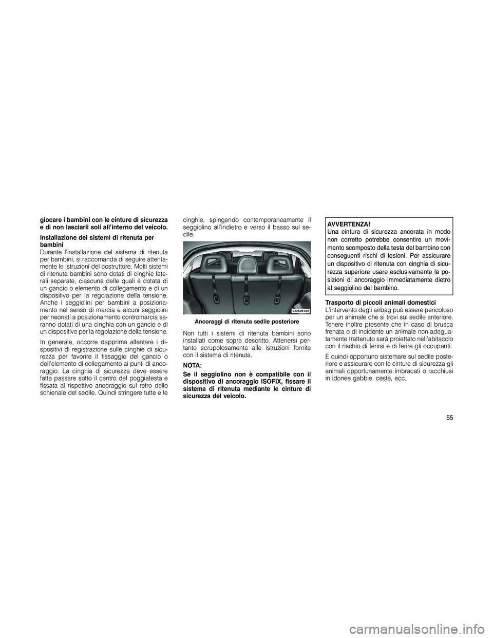JEEP PATRIOT 2018 Libretto Uso Manutenzione (in Italian) giocare i bambini con le cinture di sicurezza
e di non lasciarli soli all’interno del veicolo.
Installazione dei sistemi di ritenuta per
bambini
Durante l’installazione del sistema di ritenuta
per JEEP PATRIOT 2018 Libretto Uso Manutenzione (in Italian) giocare i bambini con le cinture di sicurezza
e di non lasciarli soli all’interno del veicolo.
Installazione dei sistemi di ritenuta per
bambini
Durante l’installazione del sistema di ritenuta
per