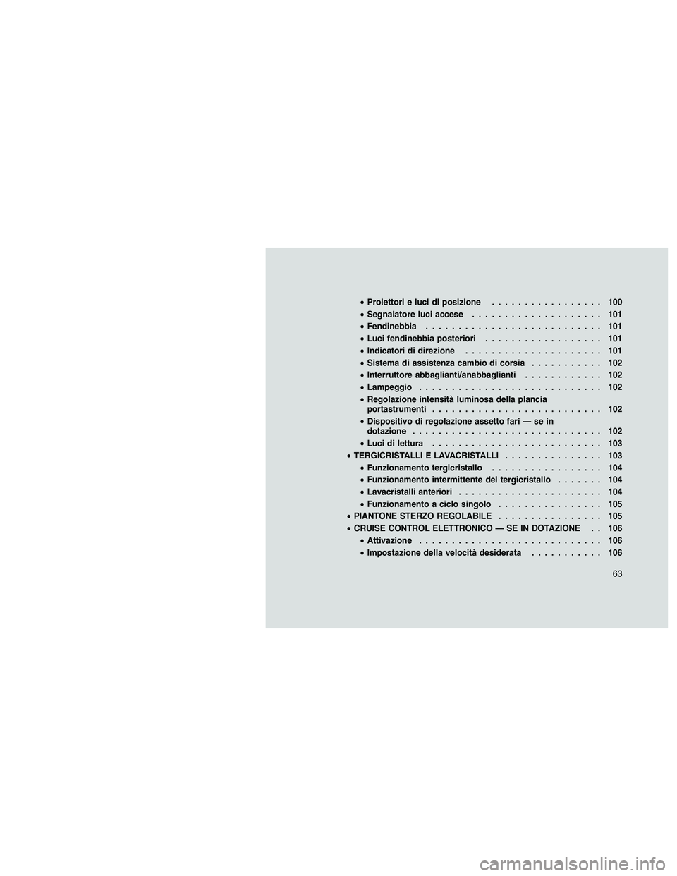 JEEP PATRIOT 2018 Libretto Uso Manutenzione (in Italian) •Proiettori e luci di posizione................. 100
•Segnalatore luci accese.................... 101
•Fendinebbia........................... 101
•Luci fendinebbia posteriori.................. JEEP PATRIOT 2018 Libretto Uso Manutenzione (in Italian) •Proiettori e luci di posizione................. 100
•Segnalatore luci accese.................... 101
•Fendinebbia........................... 101
•Luci fendinebbia posteriori..................