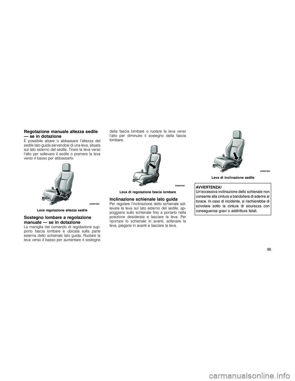 JEEP PATRIOT 2018 Libretto Uso Manutenzione (in Italian) Regolazione manuale altezza sedile
— se in dotazione
È possibile alzare o abbassare l’altezza del
sedile lato guida servendosi di una leva, situata
sul lato esterno del sedile. Tirare la leva ver JEEP PATRIOT 2018 Libretto Uso Manutenzione (in Italian) Regolazione manuale altezza sedile
— se in dotazione
È possibile alzare o abbassare l’altezza del
sedile lato guida servendosi di una leva, situata
sul lato esterno del sedile. Tirare la leva ver